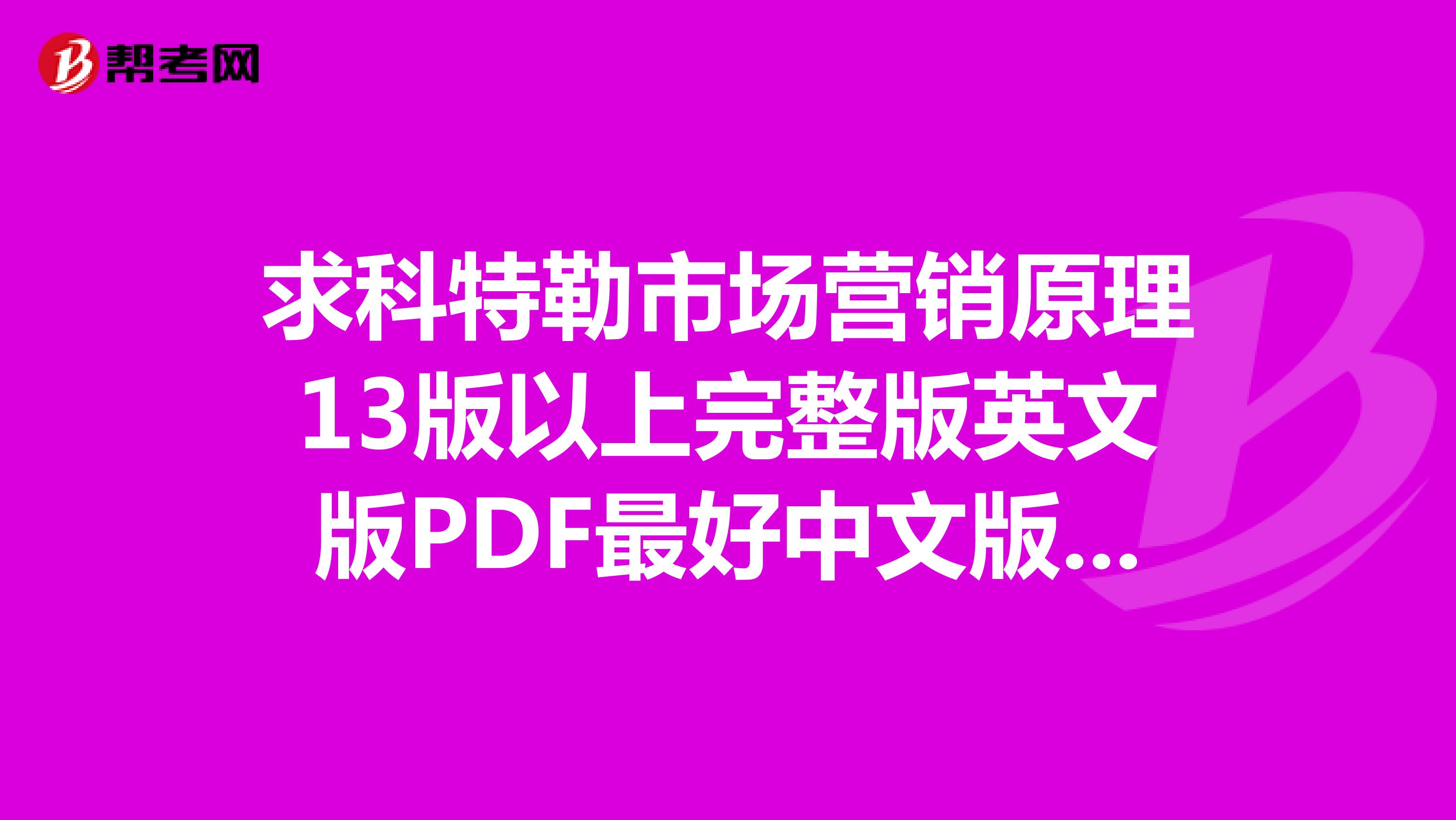 求科特勒市场营销原理13版以上完整版英文版PDF最好中文版的也有，只有中文版也可谢谢