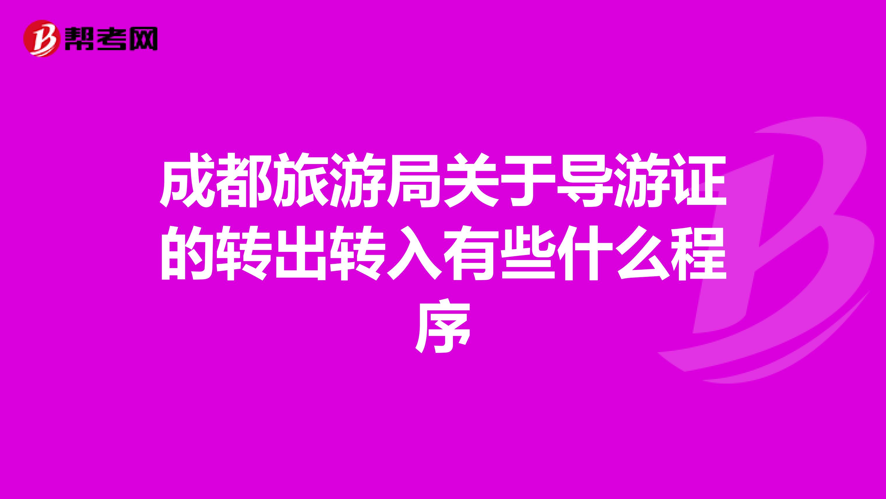成都旅游局關(guān)于導(dǎo)游證的轉(zhuǎn)出轉(zhuǎn)入有些什么程序