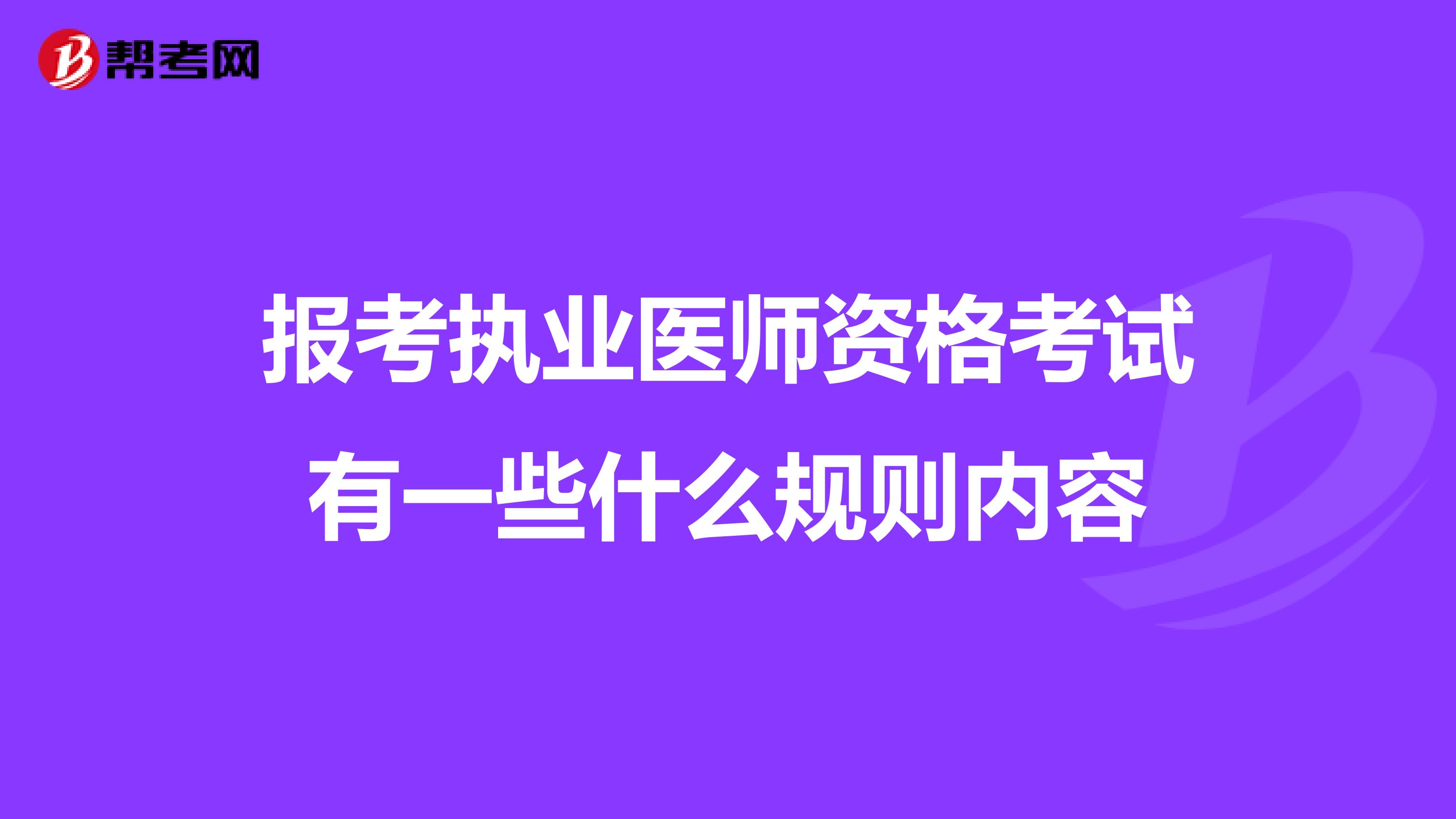 报考执业医师资格考试有一些什么规则内容