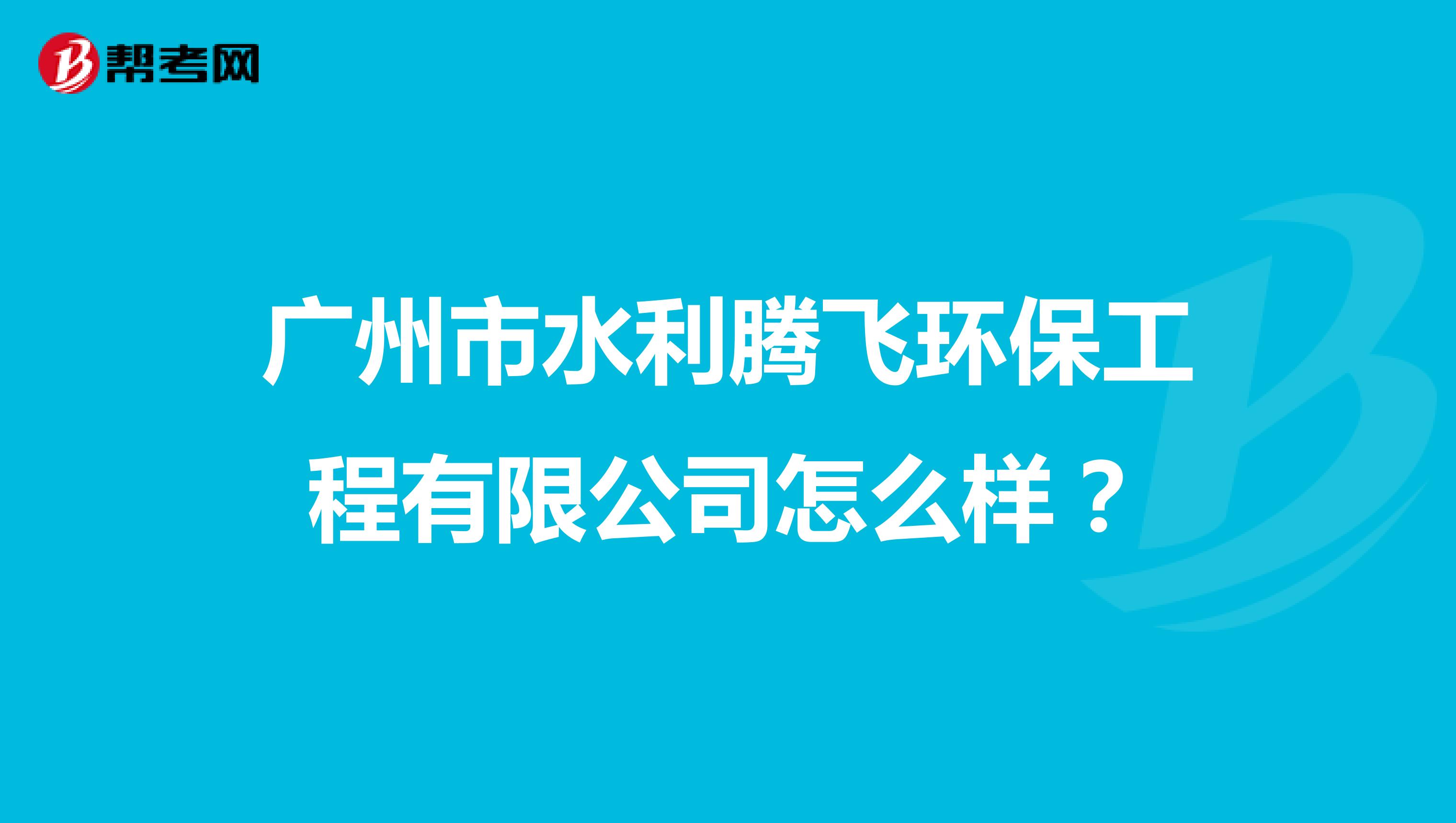 广州市水利腾飞环保工程有限公司怎么样？