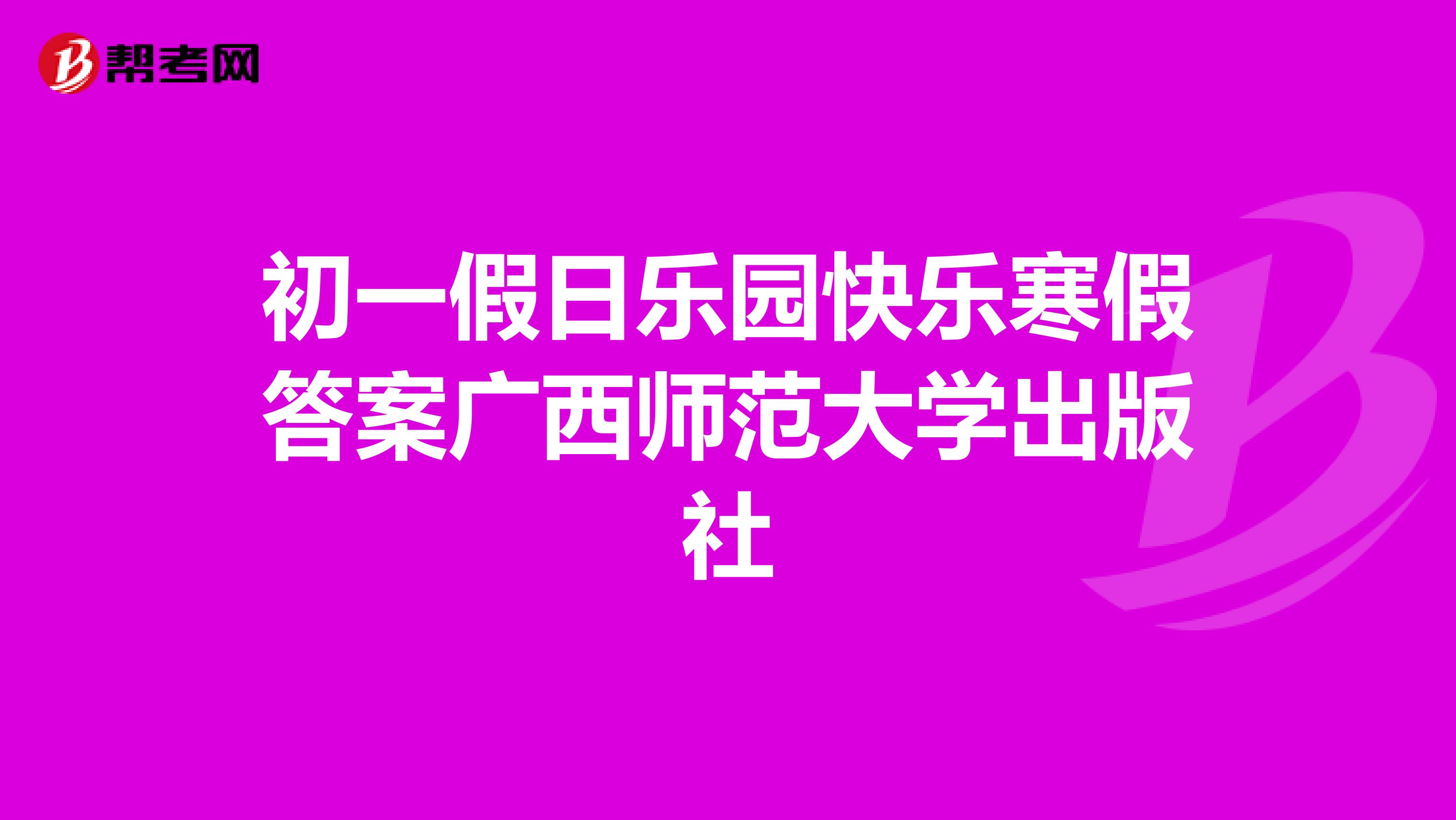 初一假日乐园快乐寒假答案广西师范大学出版社