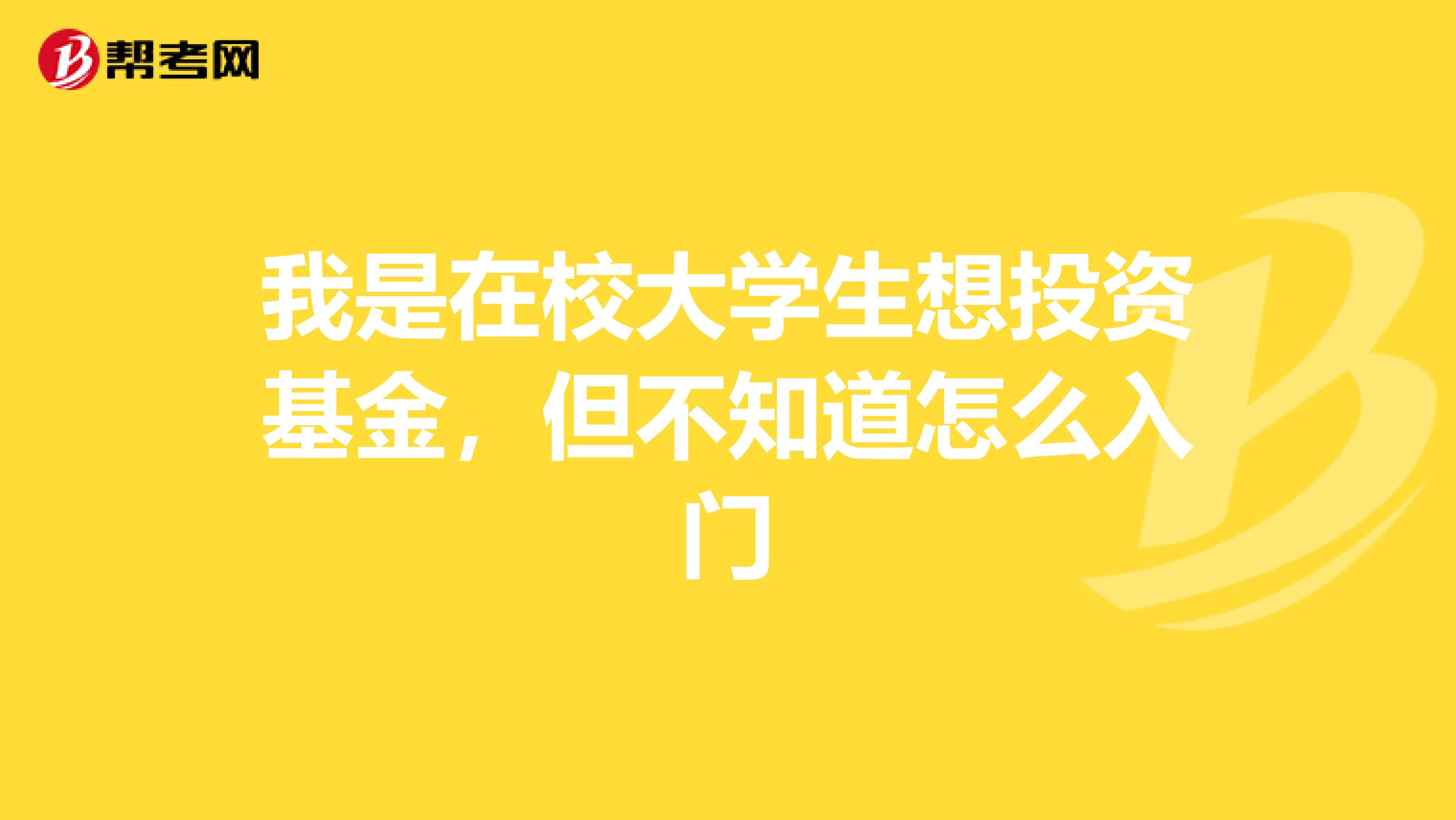 我是在校大学生想投资基金,但不知道怎么入门