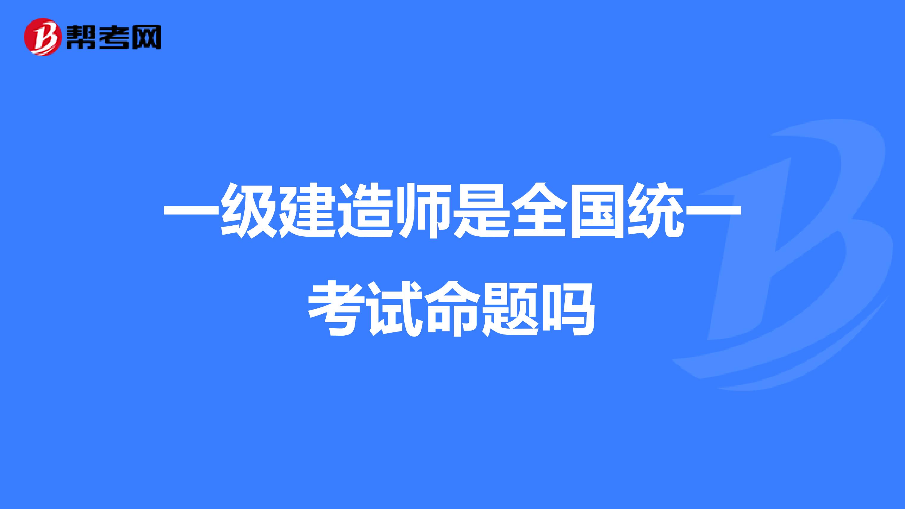 一级建造师是全国统一考试命题吗