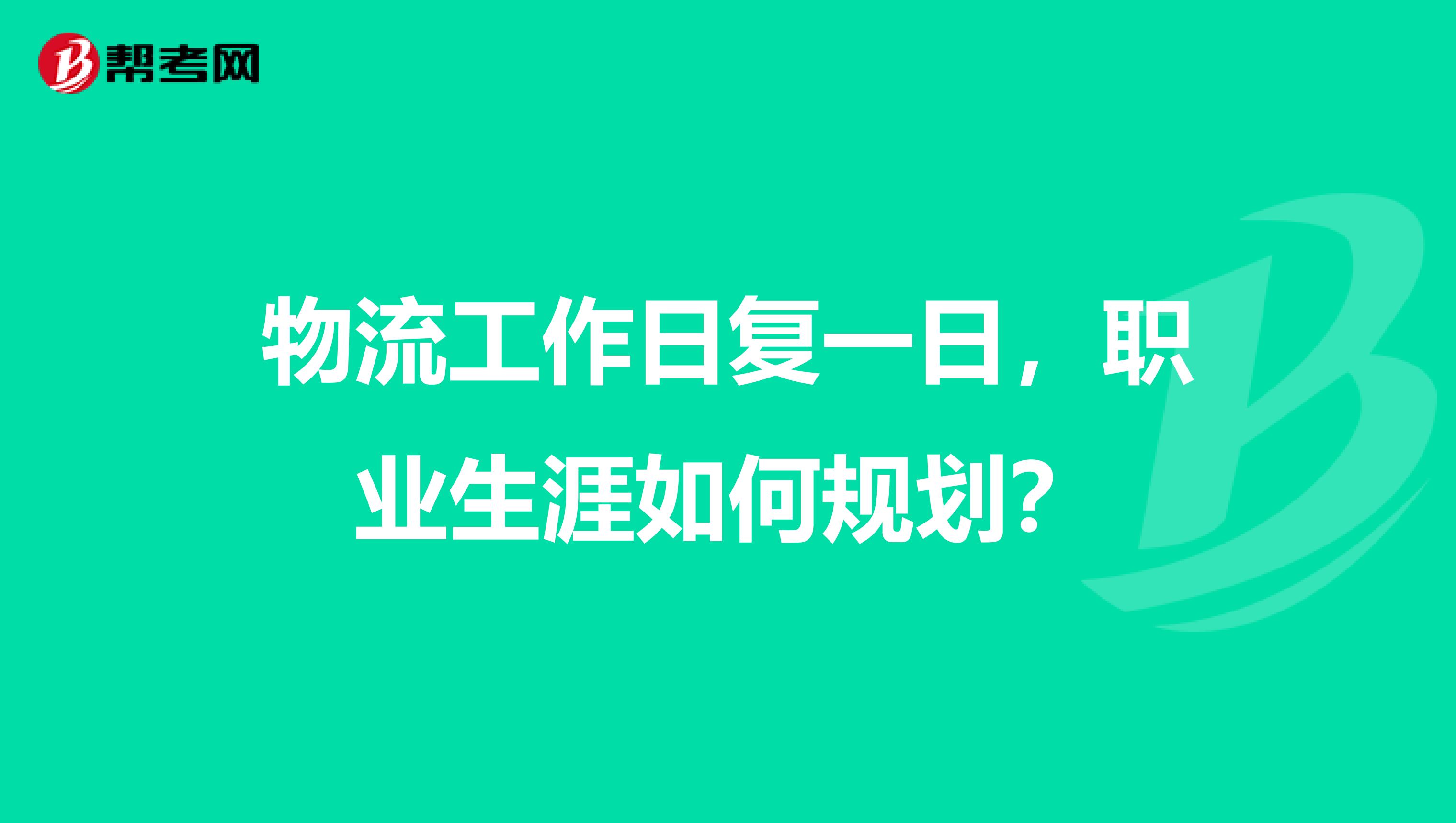 物流工作日復(fù)一日，職業(yè)生涯如何規(guī)劃？