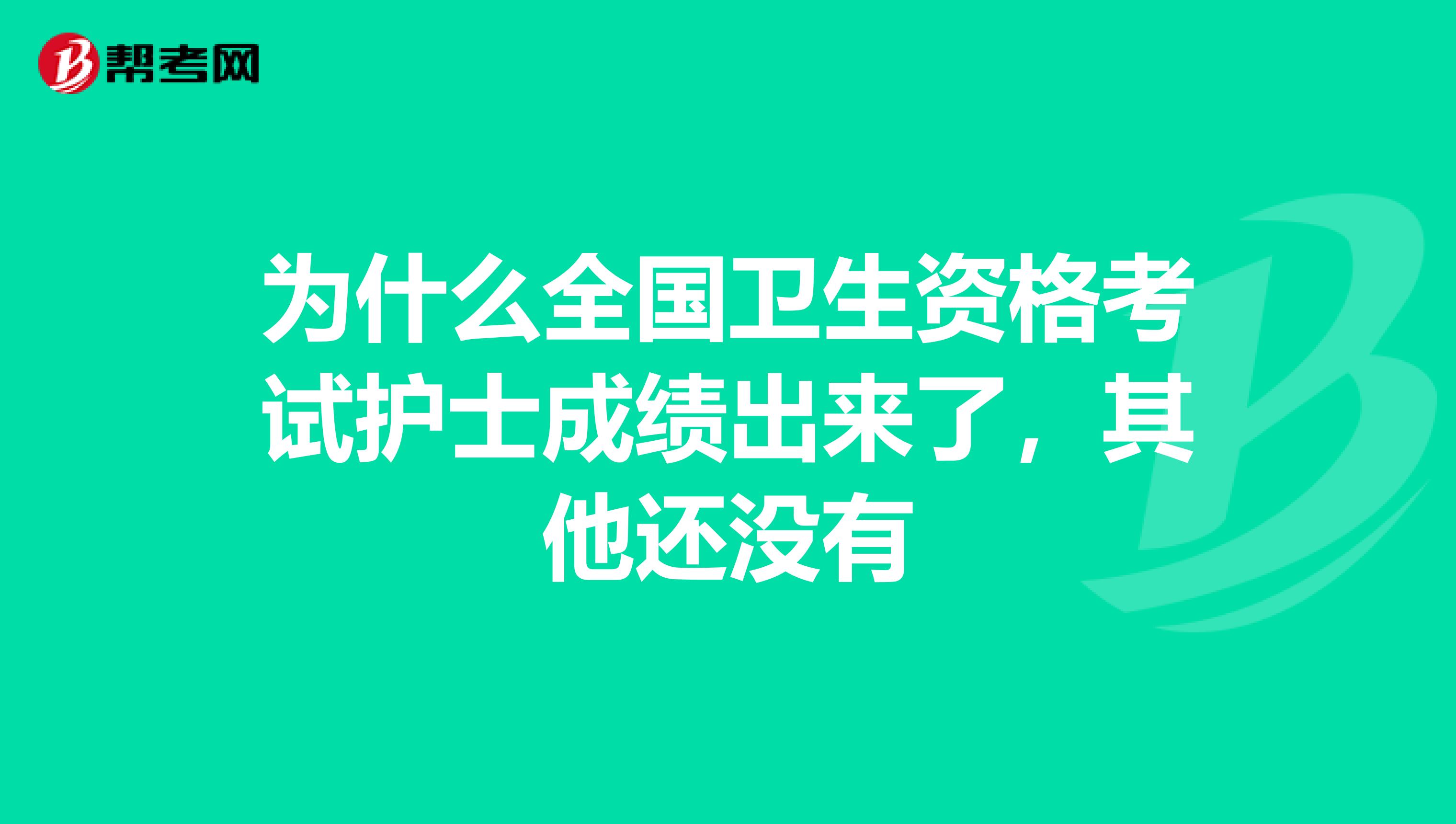 为什么全国卫生资格考试护士成绩出来了,其他还没有