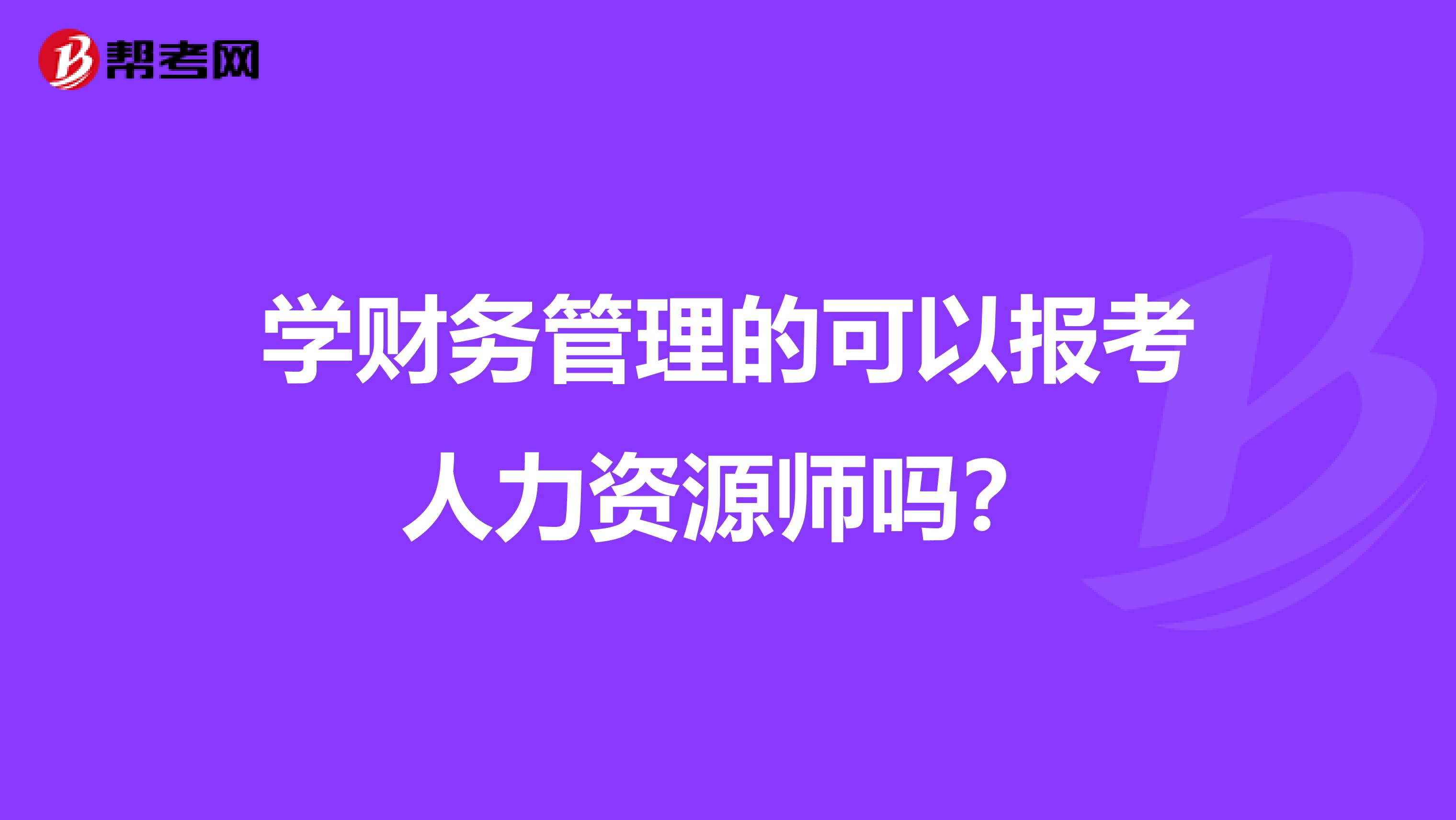 学财务管理的可以报考人力资源师吗?