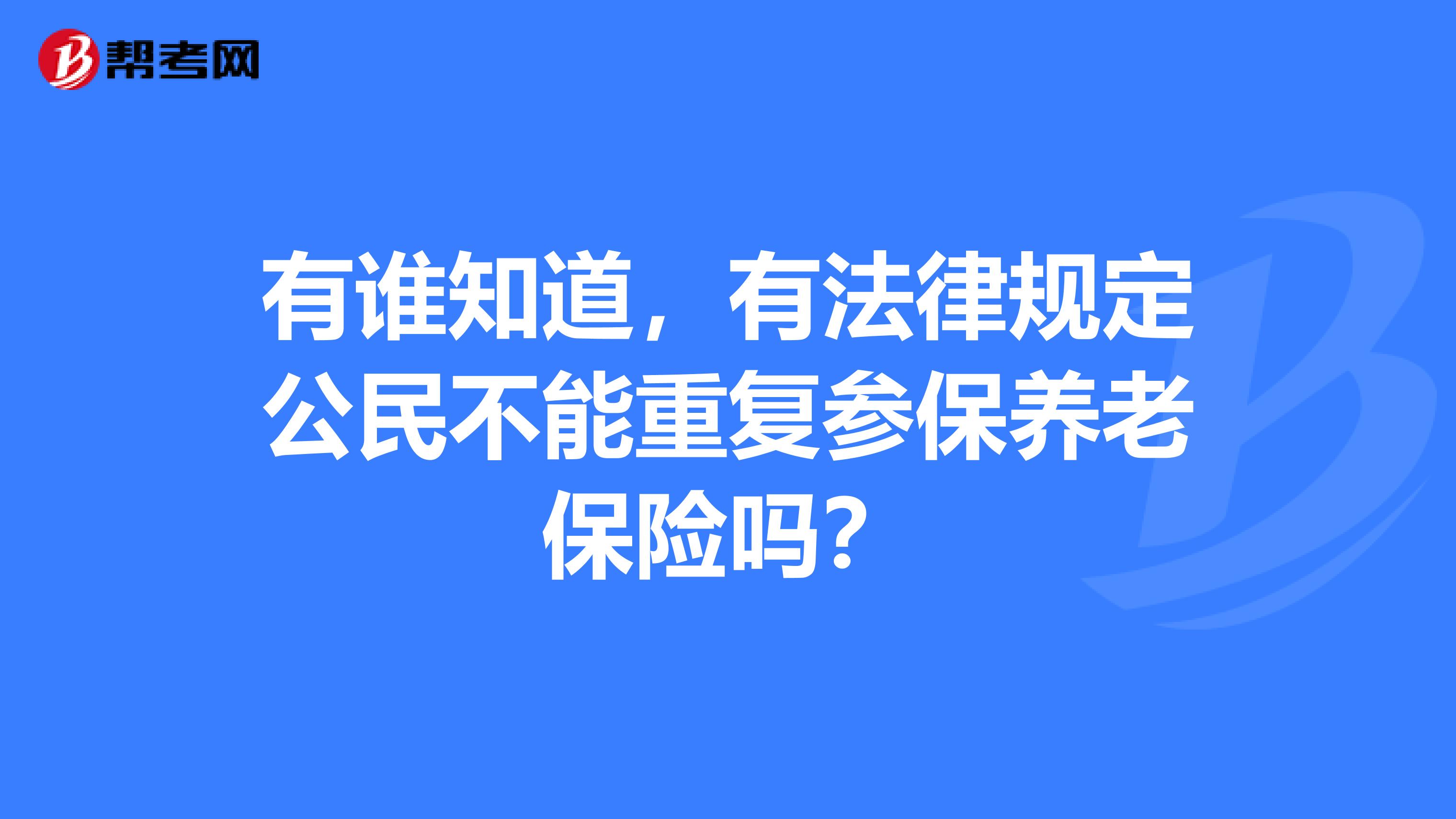 有谁知道,有法律规定公民不能重复参保养老保险吗?