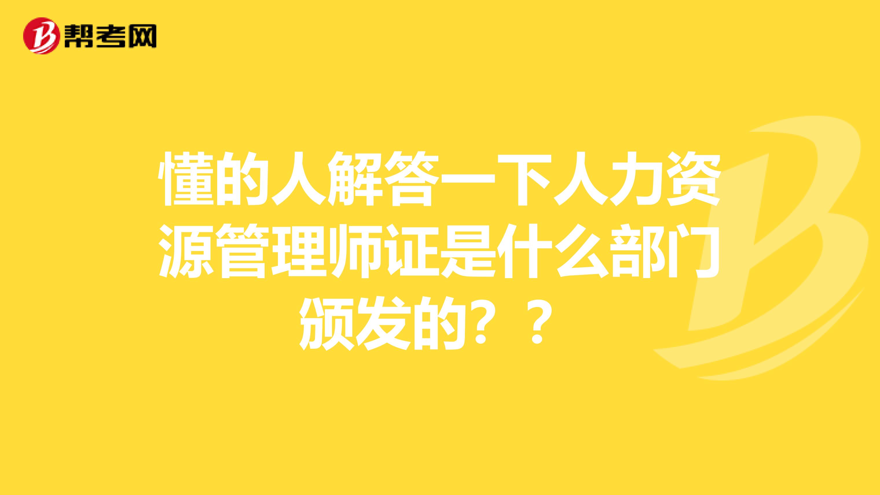 懂的人解答一下人力资源管理师证是什么部门颁发的??