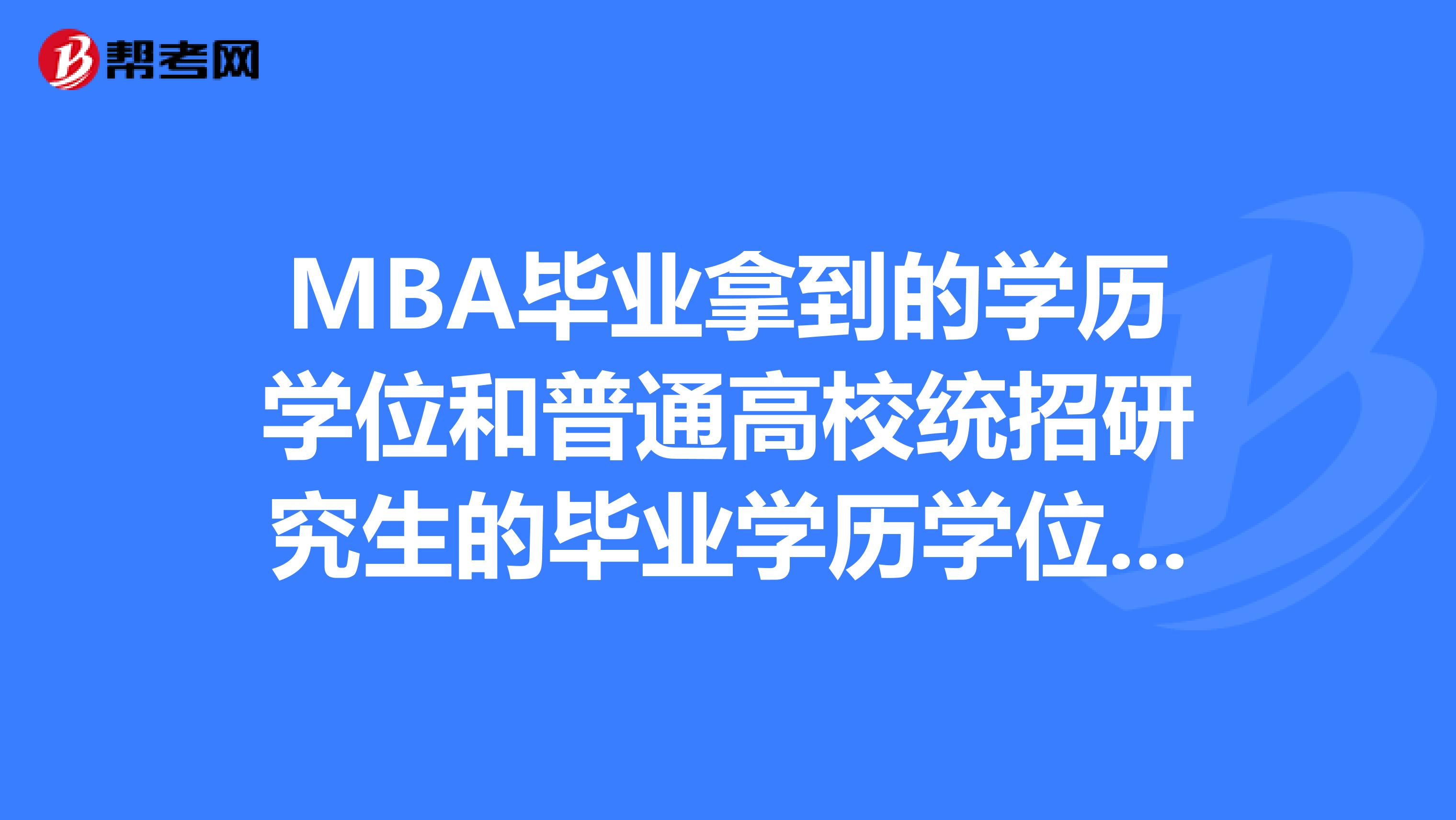 MBA毕业拿到的学历学位和普通高校统招研究生的毕业学历学位有区别么?