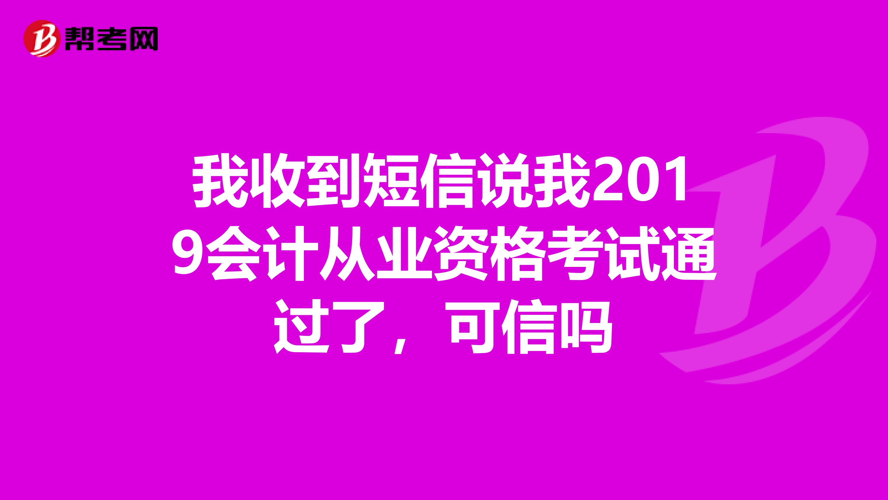 我收到短信说我2019会计从业资格考试通过了,可信吗