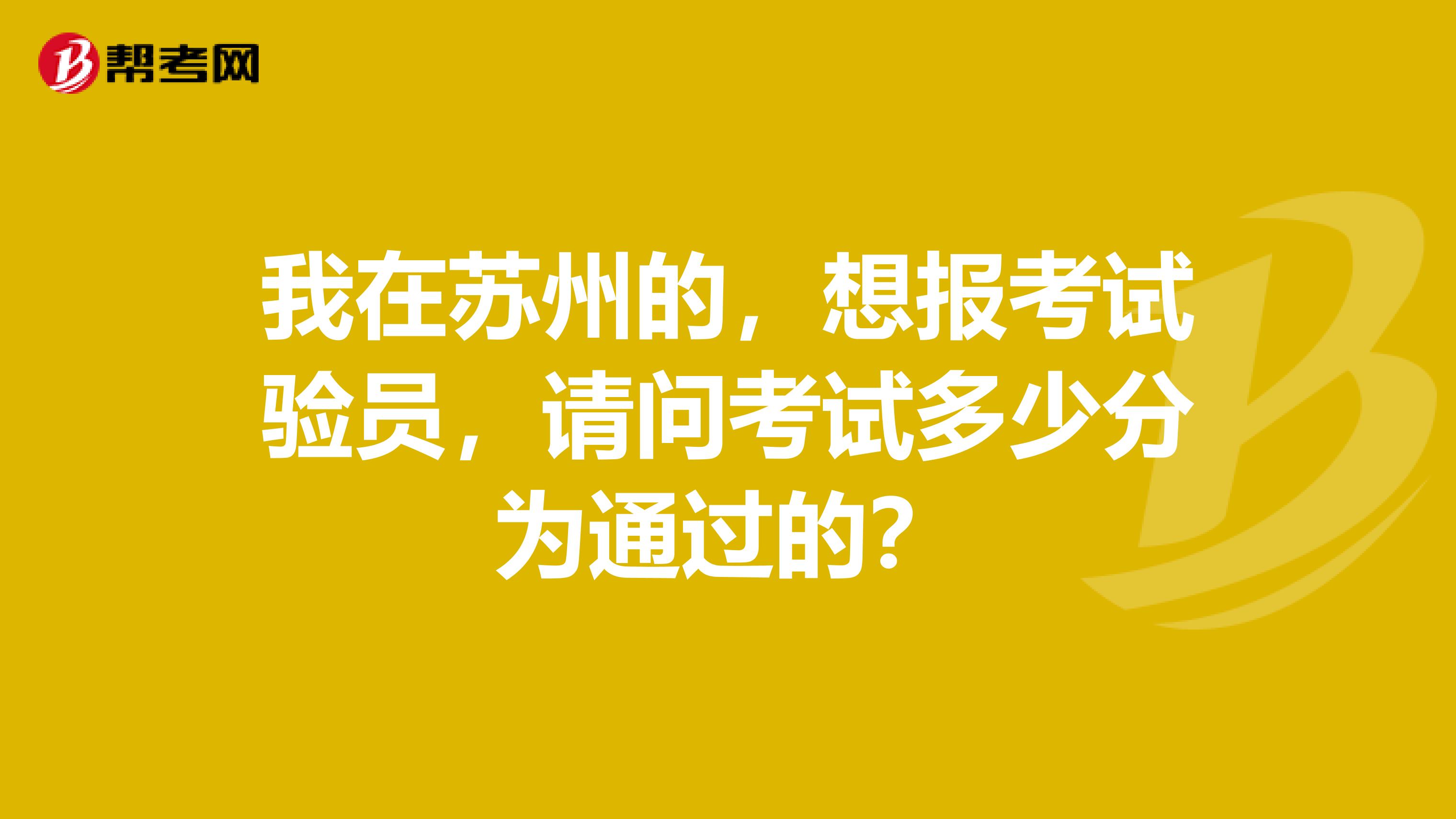 我在苏州的，想报考试验员，请问考试多少分为通过的？