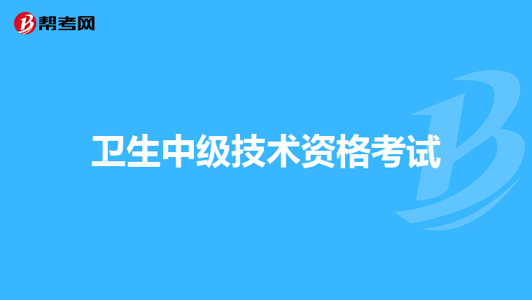 卫生中级技术资格考试