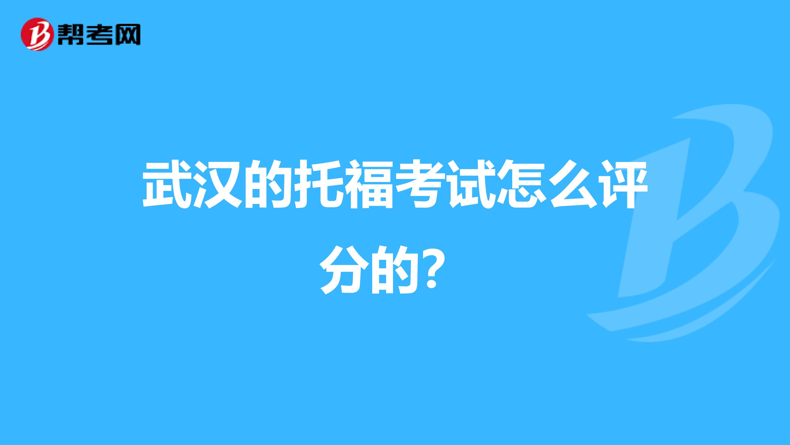 武汉的托福考试怎么评分的?