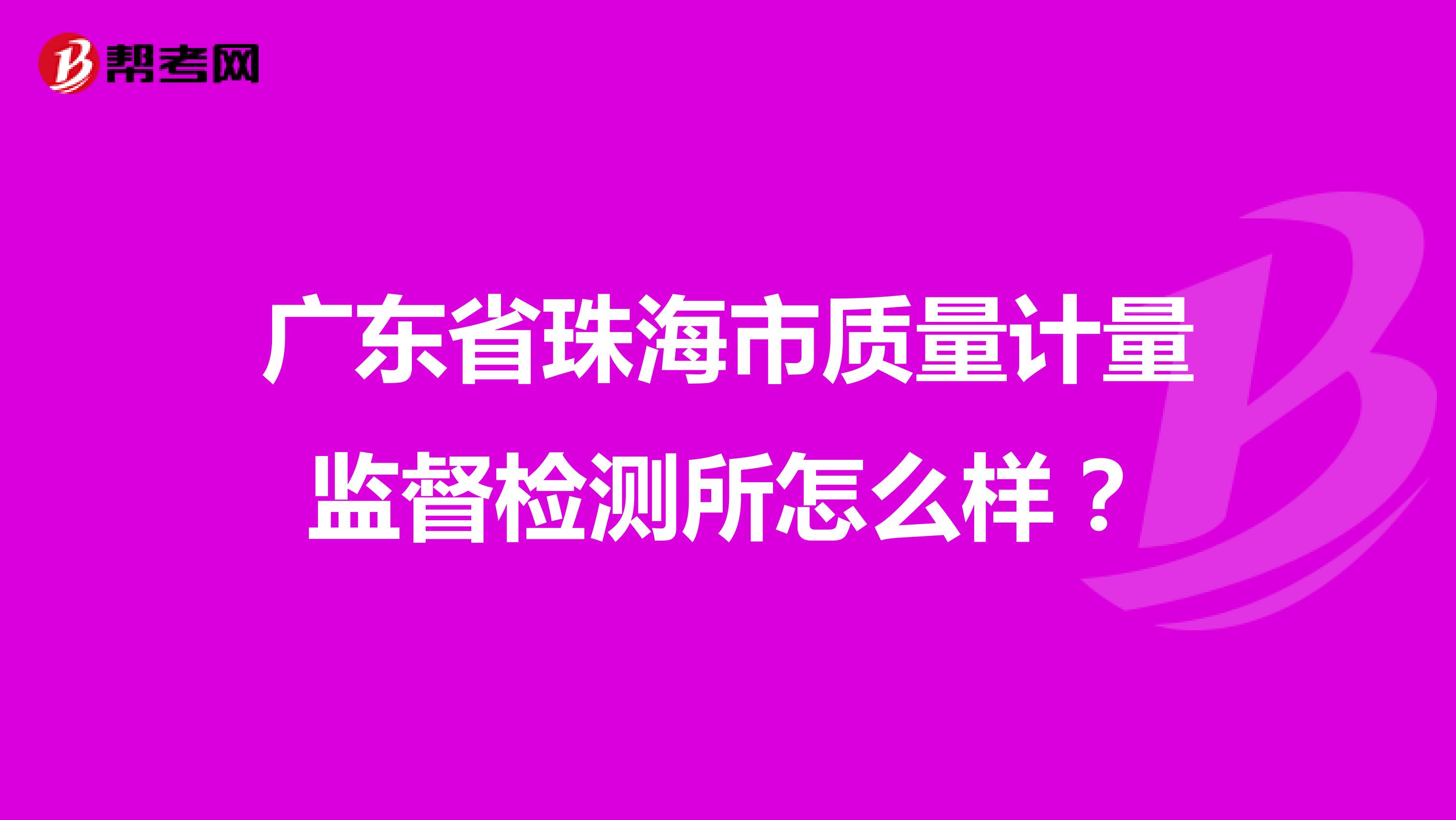 广东省珠海市质量计量监督检测所怎么样？