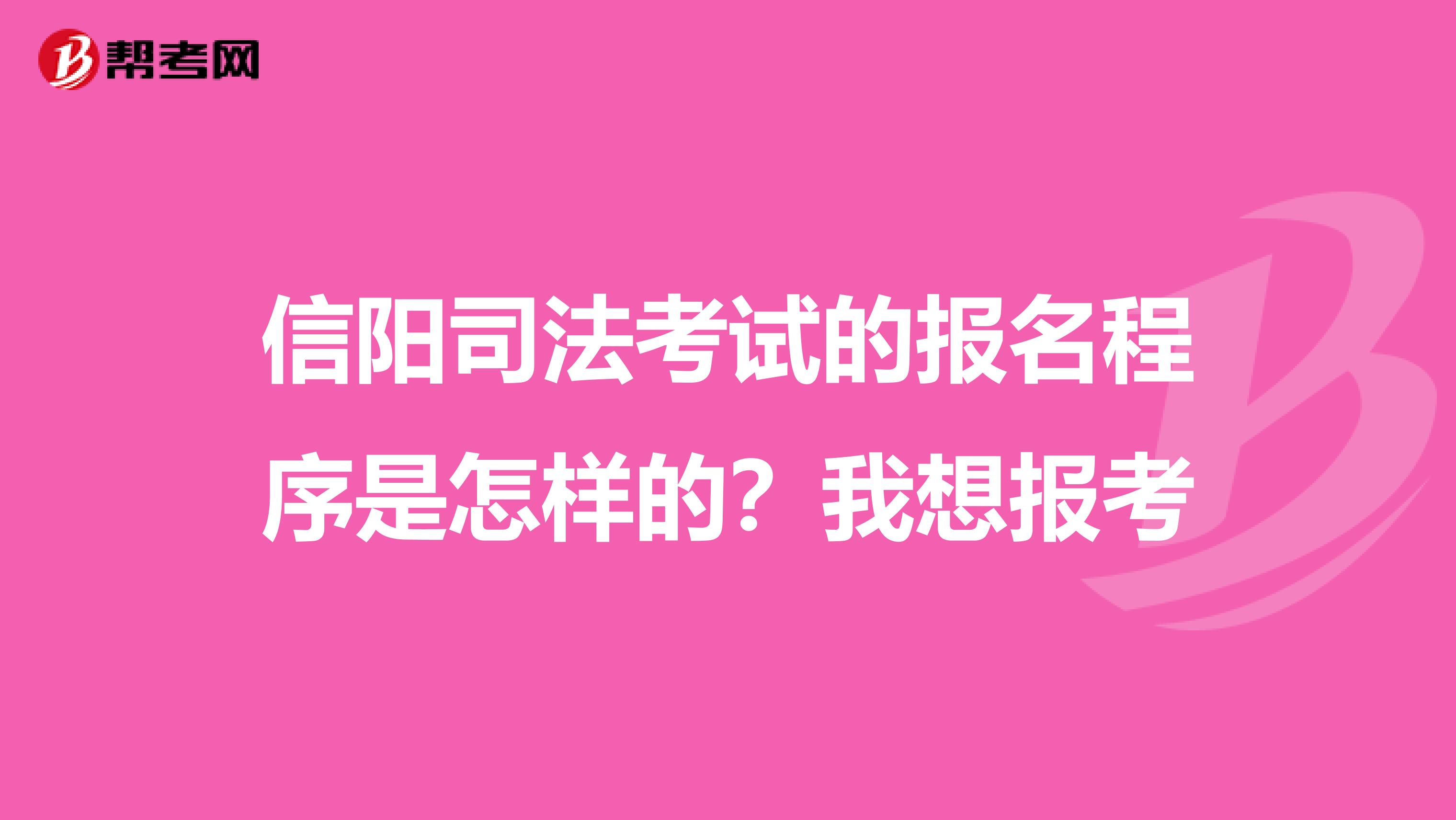 信阳司法考试的报名程序是怎样的？我想报考