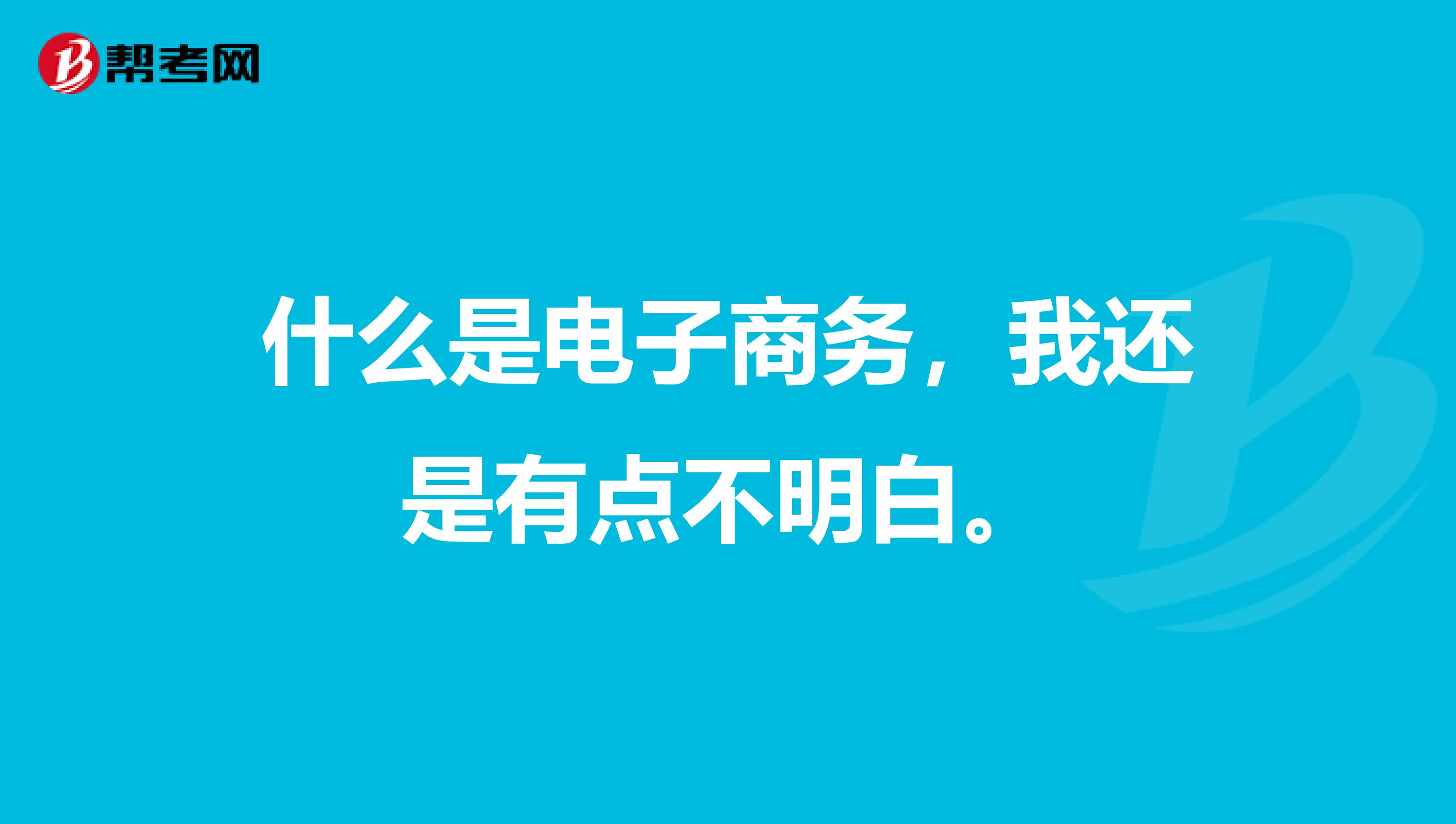 什么是电子商务,我还是有点不明白。