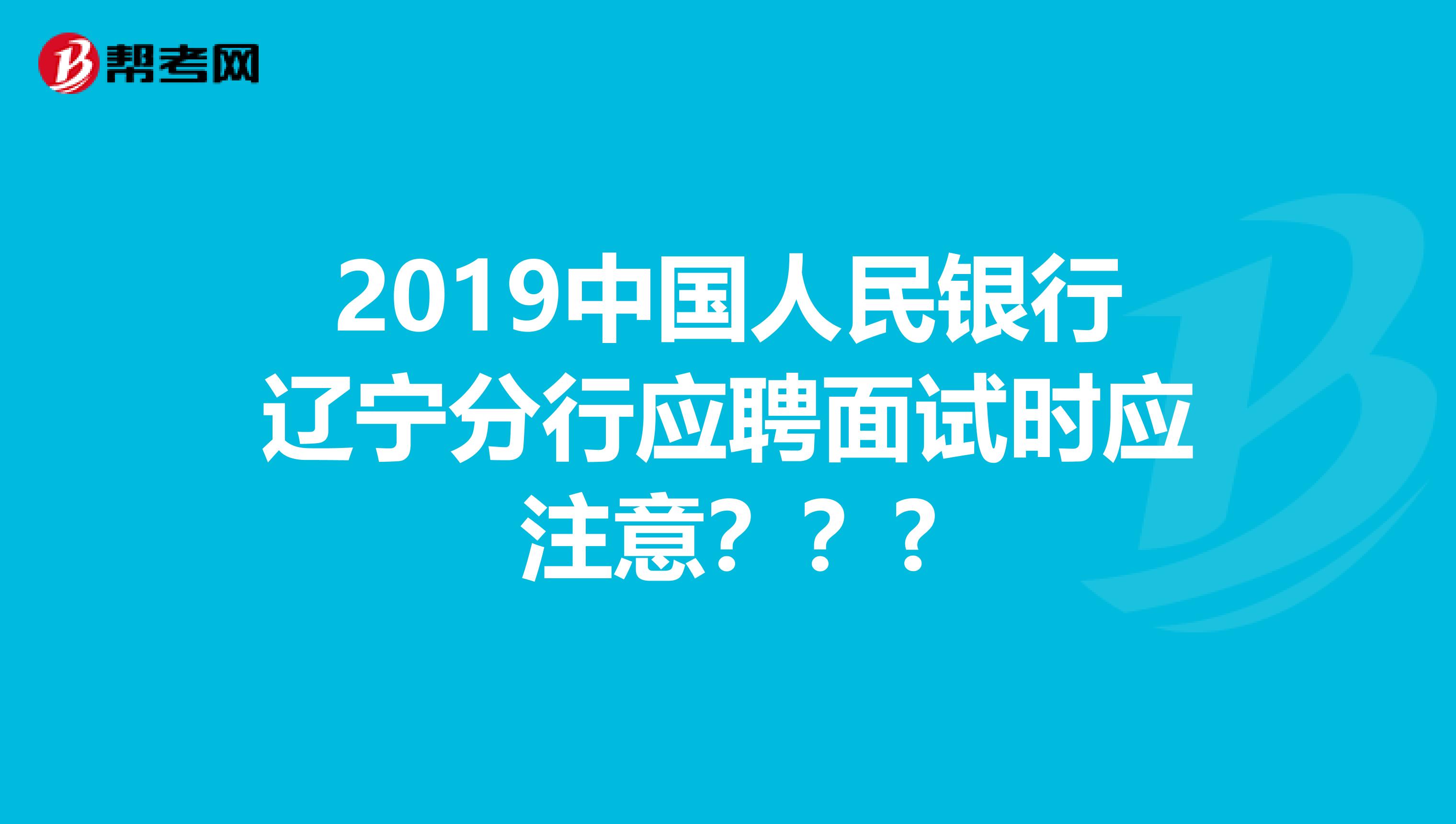 2019中国人民银行辽宁分行应聘面试时应注意？？?