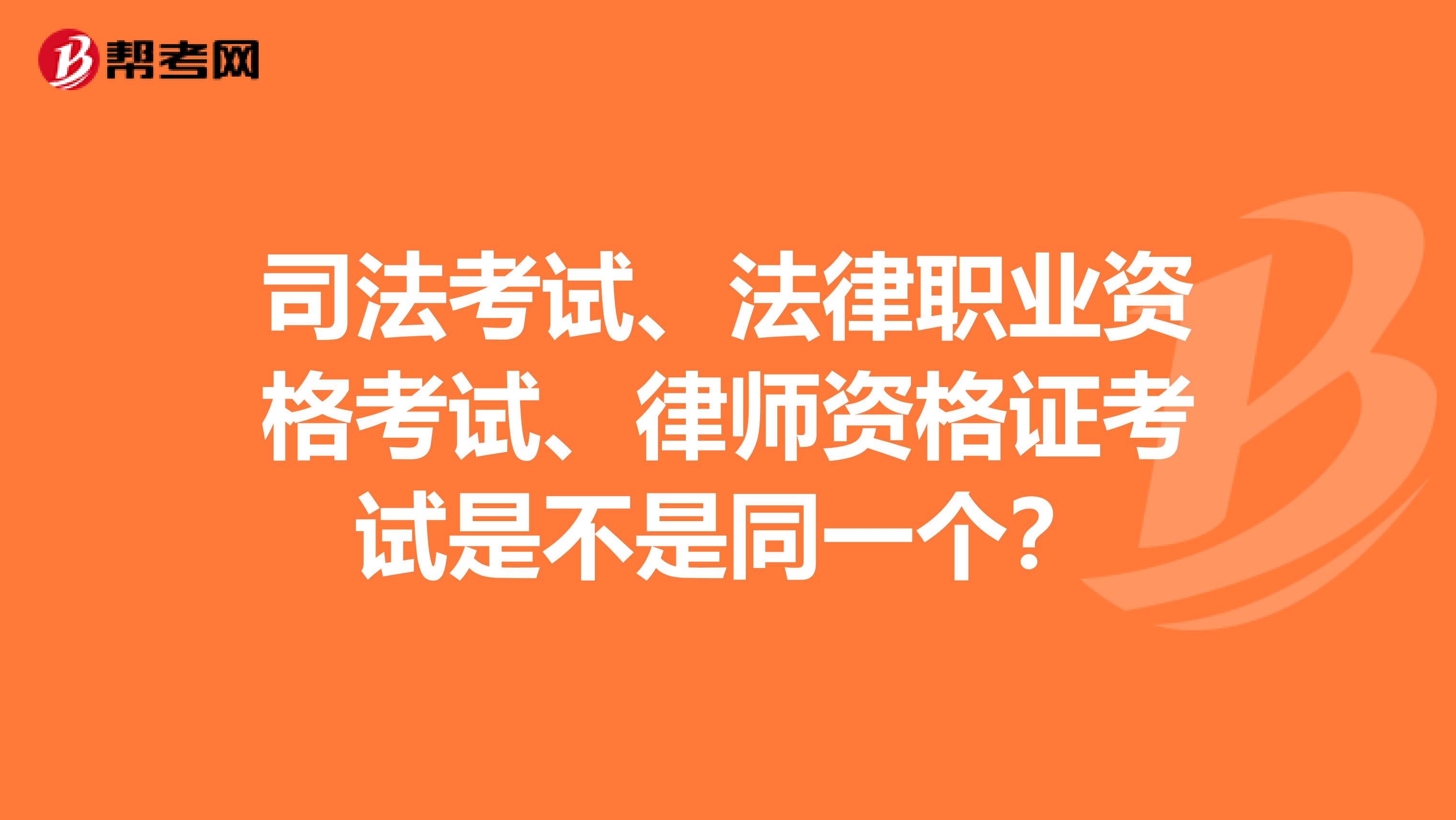 司法考试、法律职业资格考试、律师资格证考试是不是同一个?
