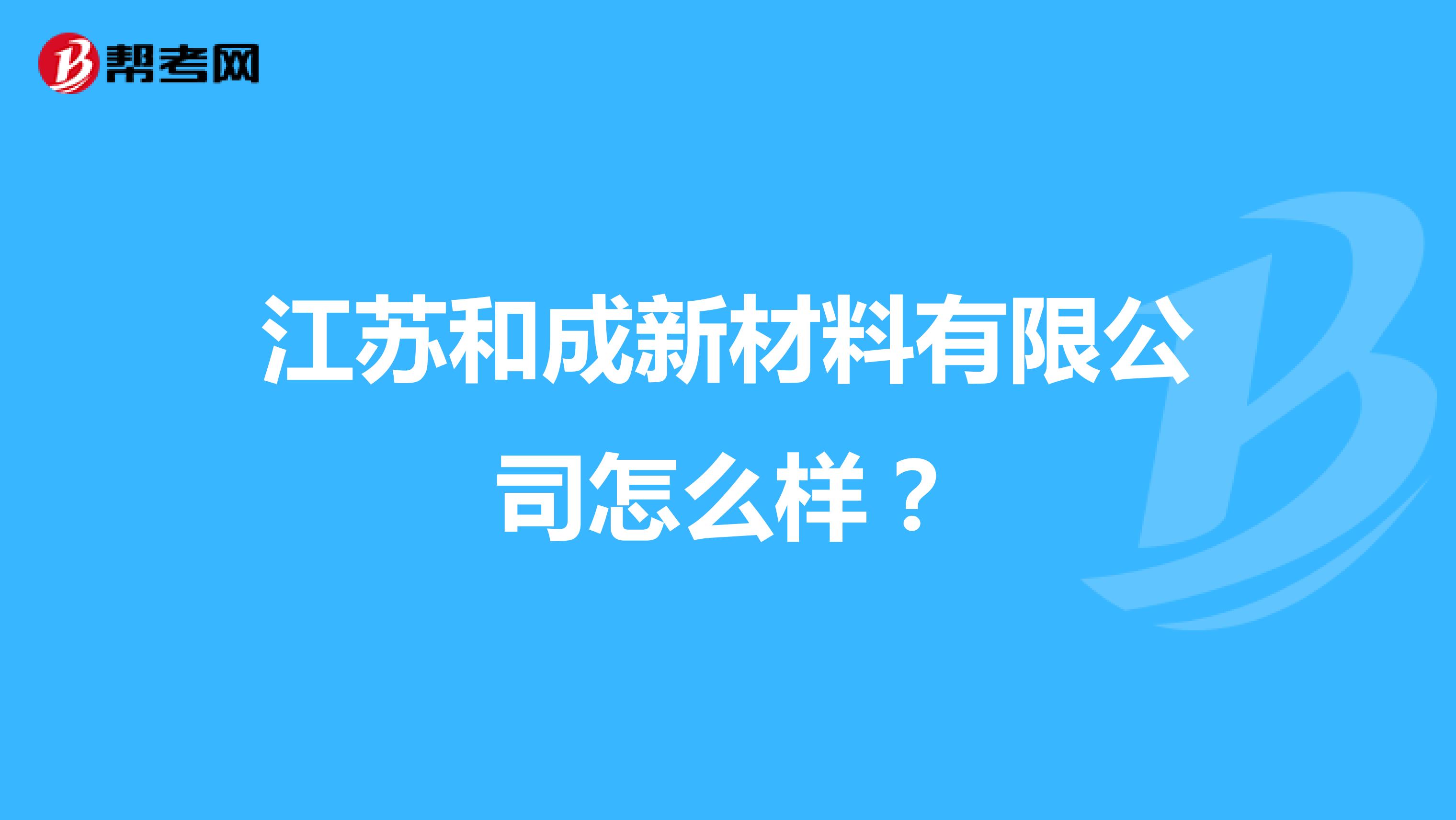 江苏和成新材料有限公司怎么样？