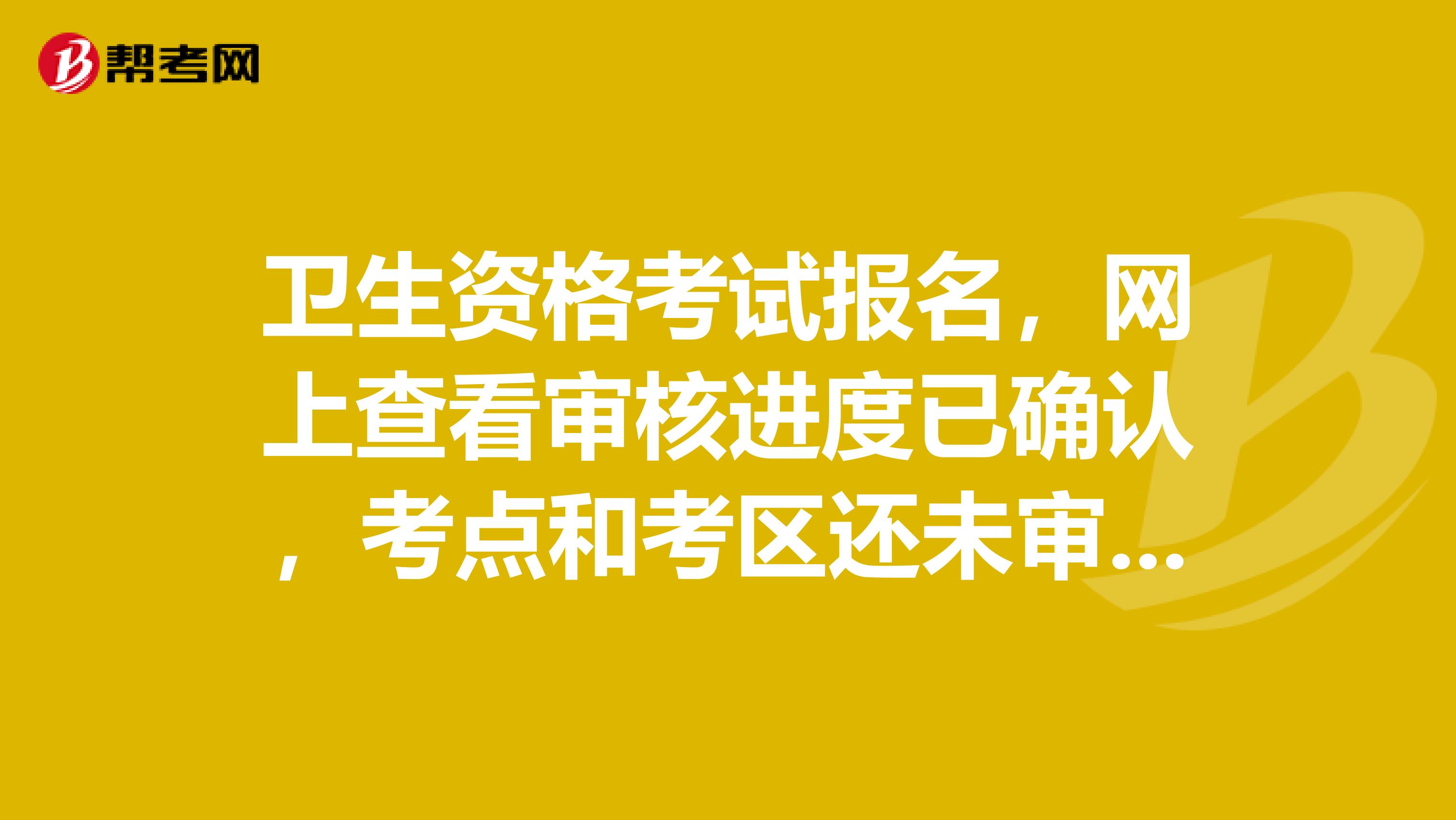 卫生资格考试报名，网上查看审核进度已确认，考点和考区还未审核，请问能否确定我是否报名成功了呢？