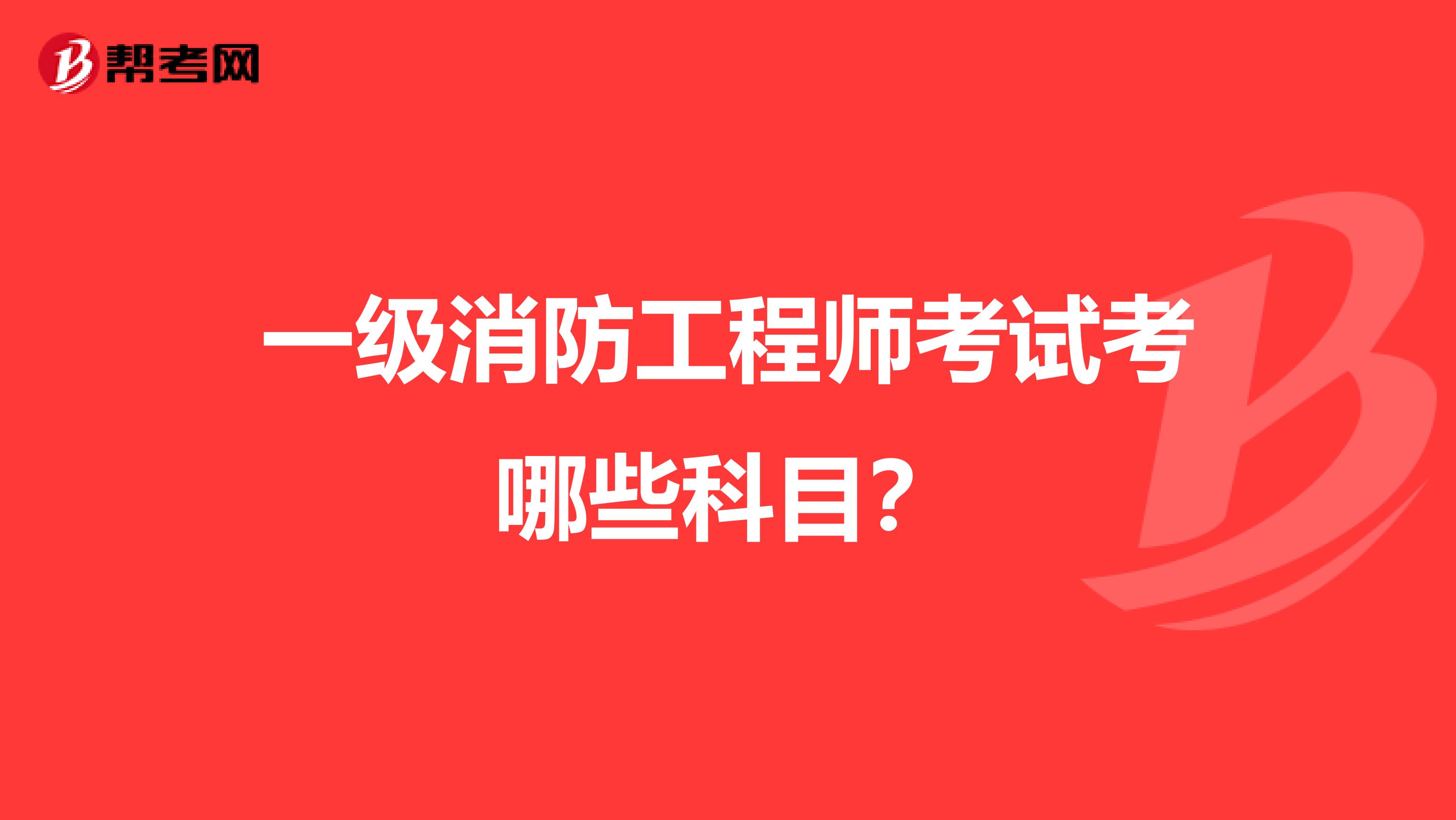 一级消防工程师考试考哪些科目?