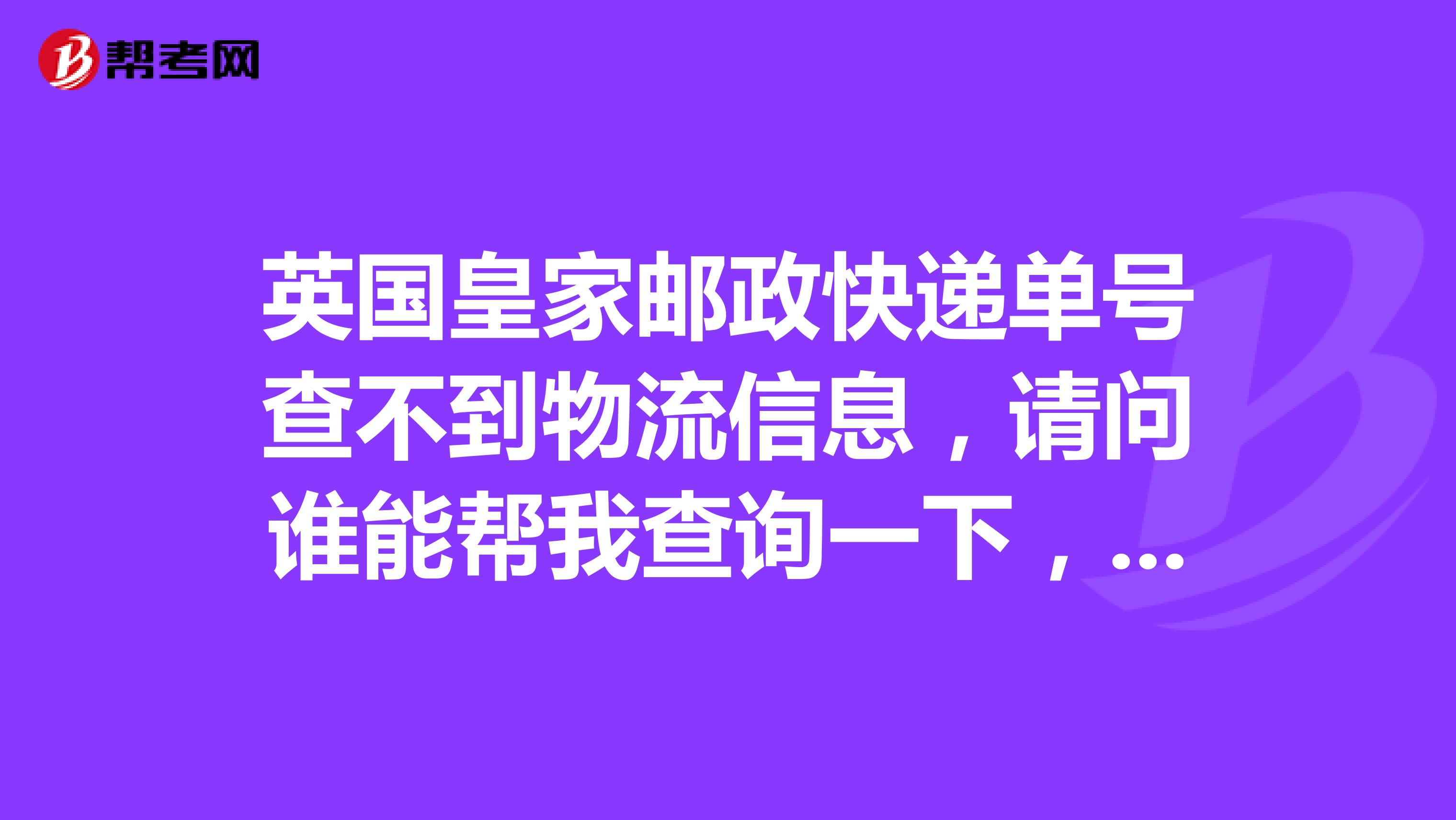 英國(guó)皇家郵政快遞單號(hào)查不到物流信息，請(qǐng)問(wèn)誰(shuí)能幫我查詢一下，單號(hào)RZ389929490GB