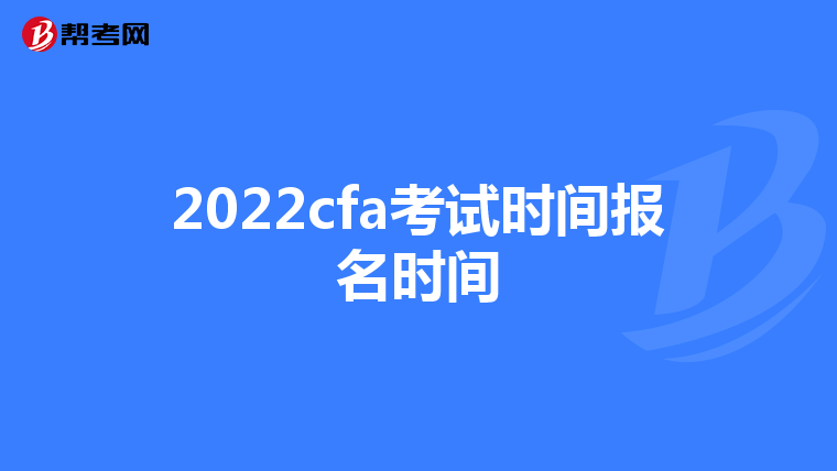 2022cfa考試時(shí)間報(bào)名時(shí)間