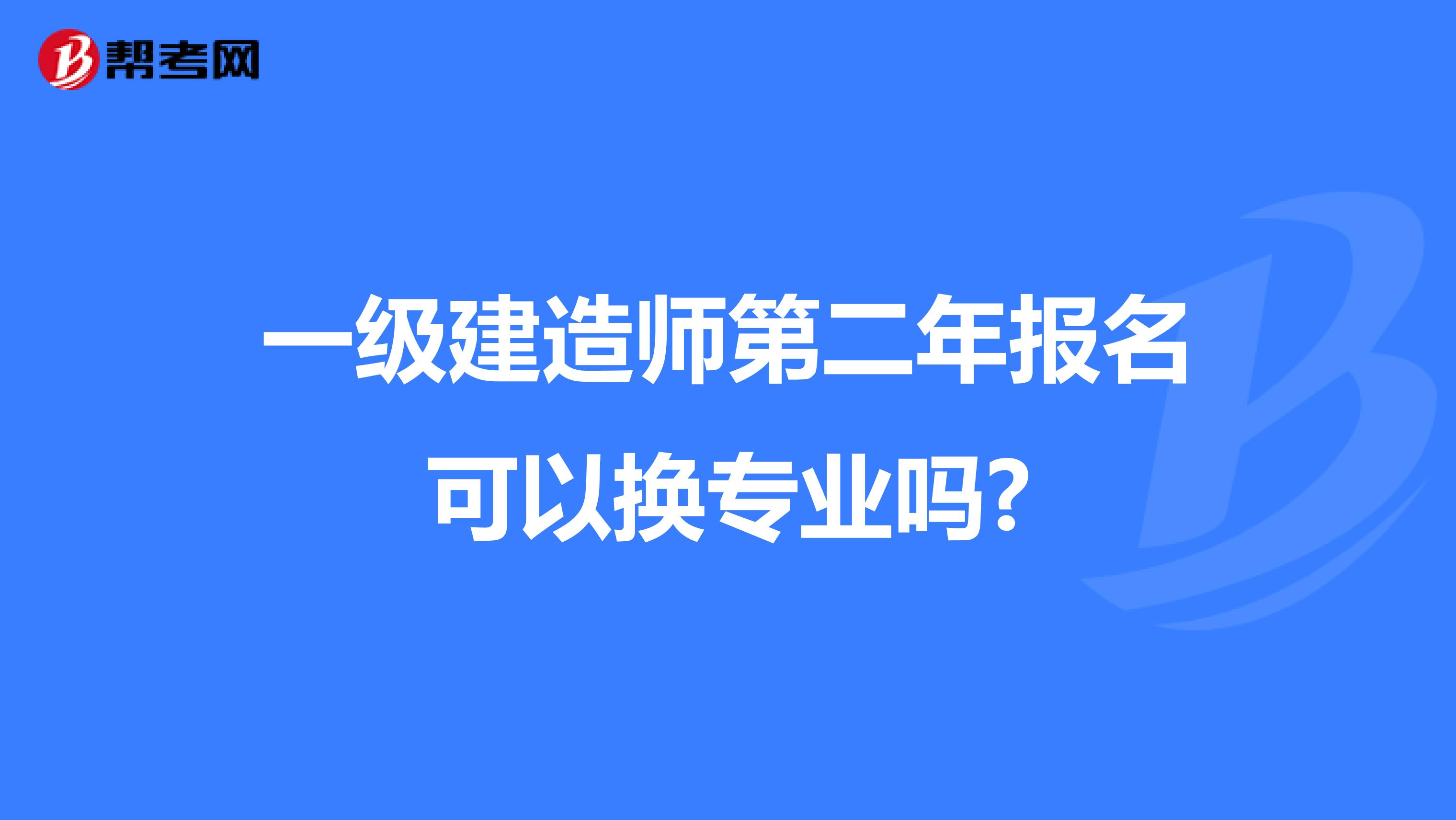 一级建造师第二年报名可以换专业吗?