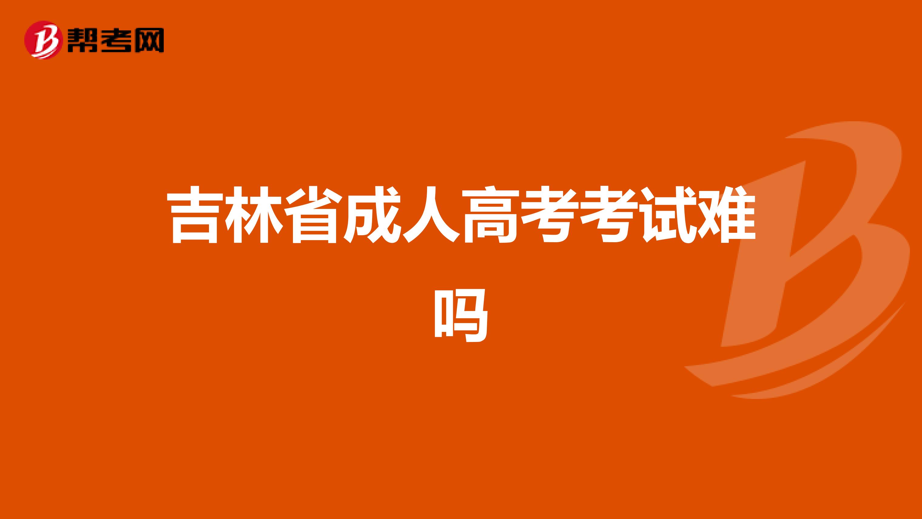 吉林省成人高考考试难吗