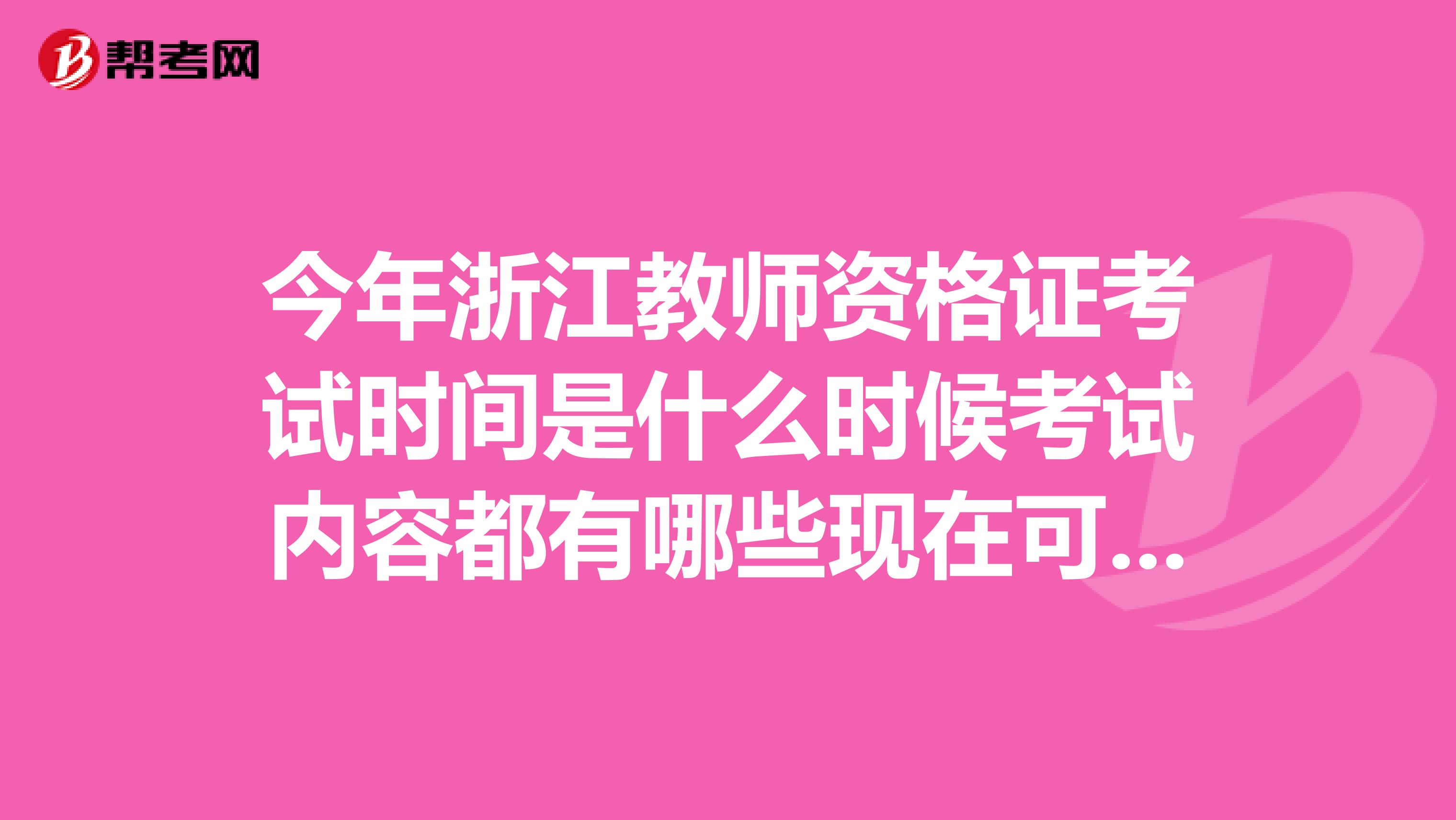 今年浙江教师资格证考试时间是什么时候考试内容都有哪些现在可以报名了吗