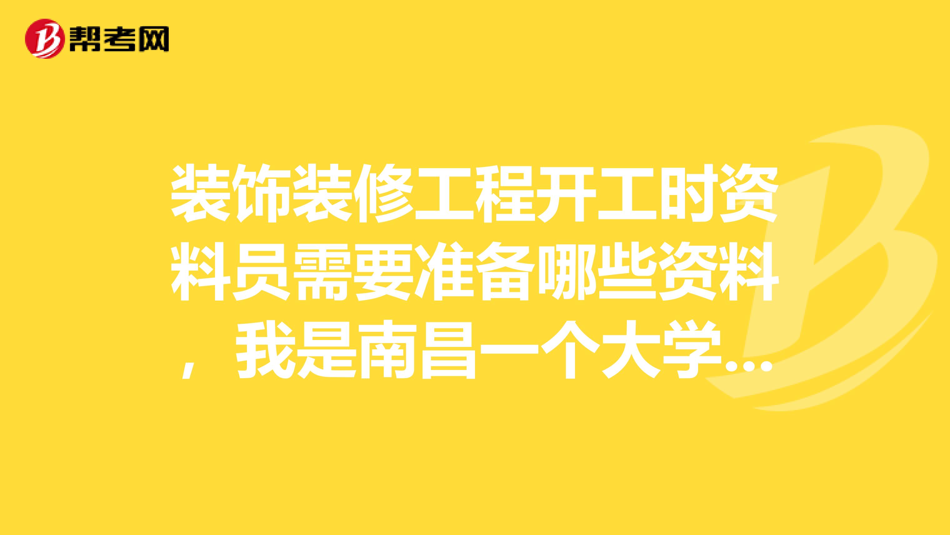 装饰装修工程开工时资料员需要准备哪些资料,我是南昌一个大学的工程造价专业毕业,但是现在突然来北京