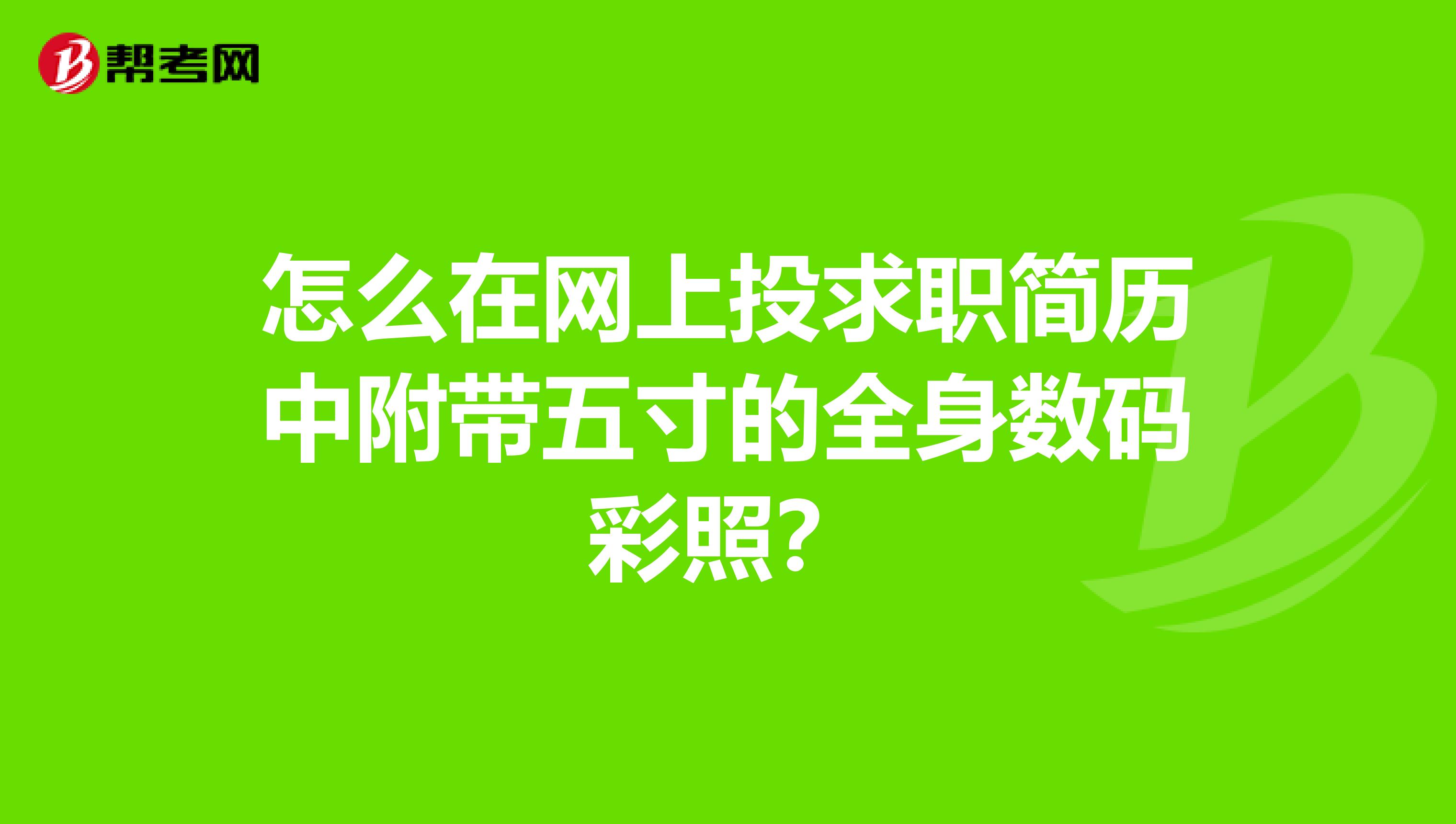 怎么在网上投求职简历中附带五寸的全身数码彩照?