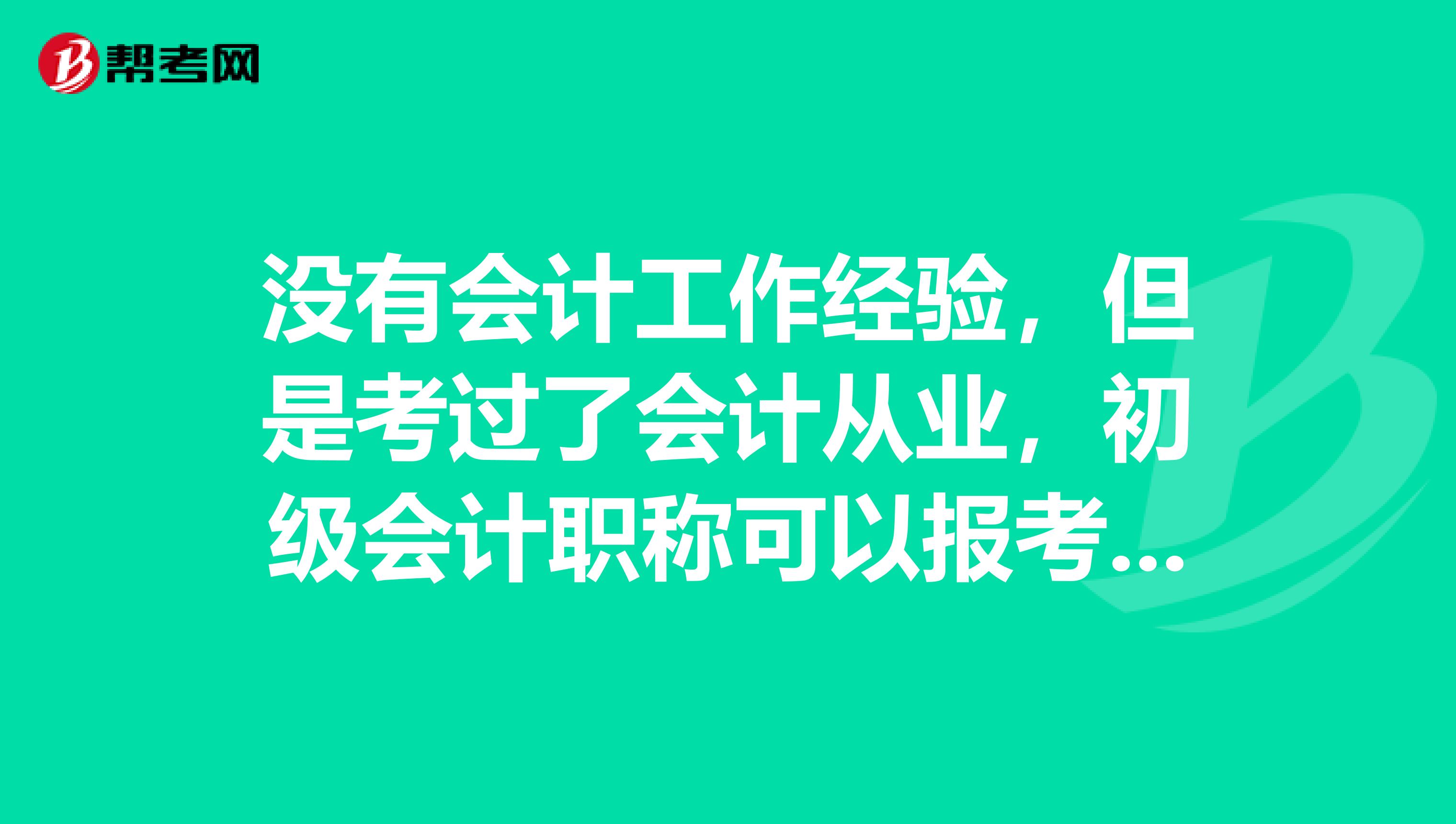 沒有會(huì)計(jì)工作經(jīng)驗(yàn)，但是考過了會(huì)計(jì)從業(yè)，初級(jí)會(huì)計(jì)職稱可以報(bào)考嗎？