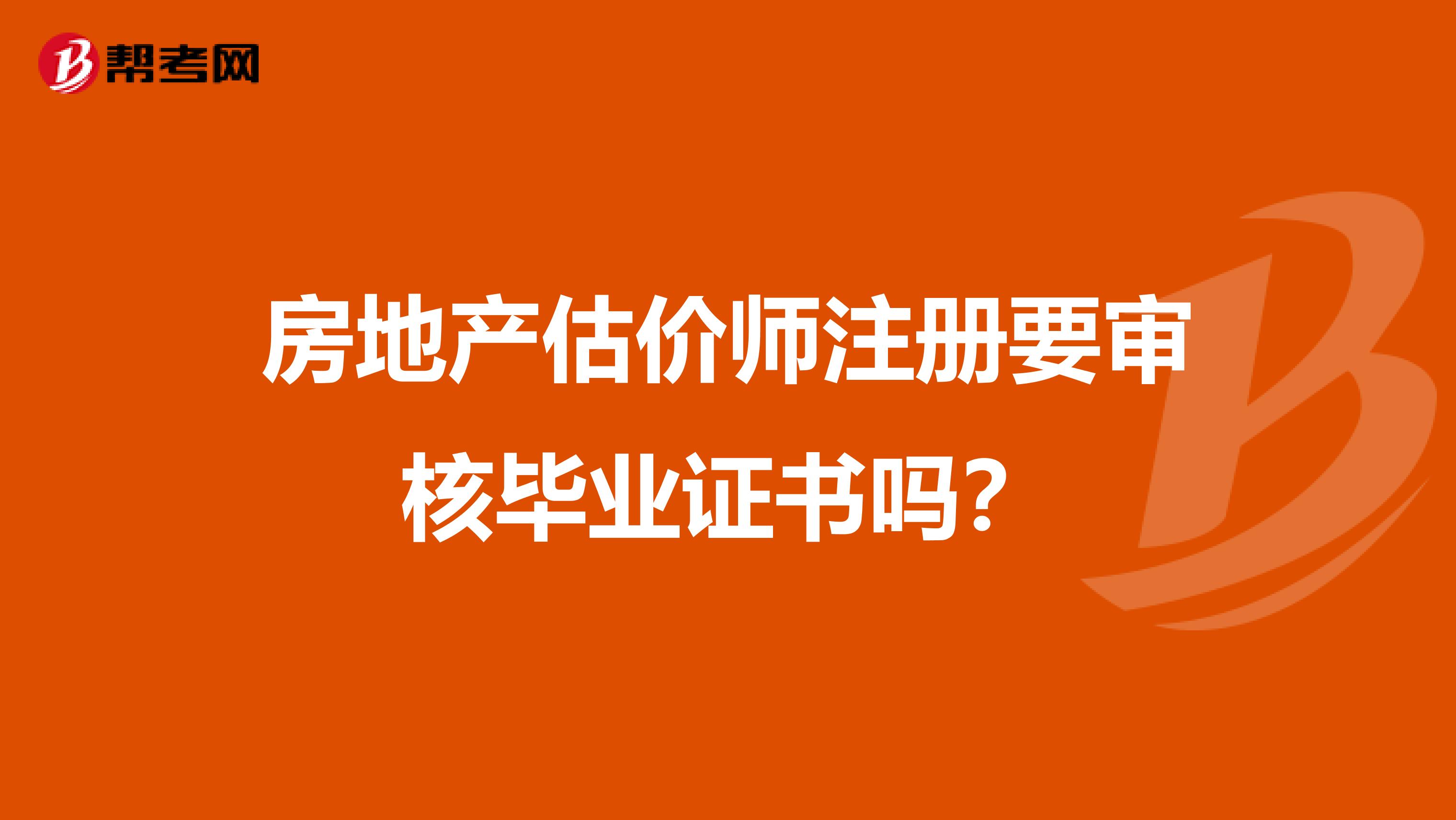 房地產估價師注冊要審核畢業證書嗎？