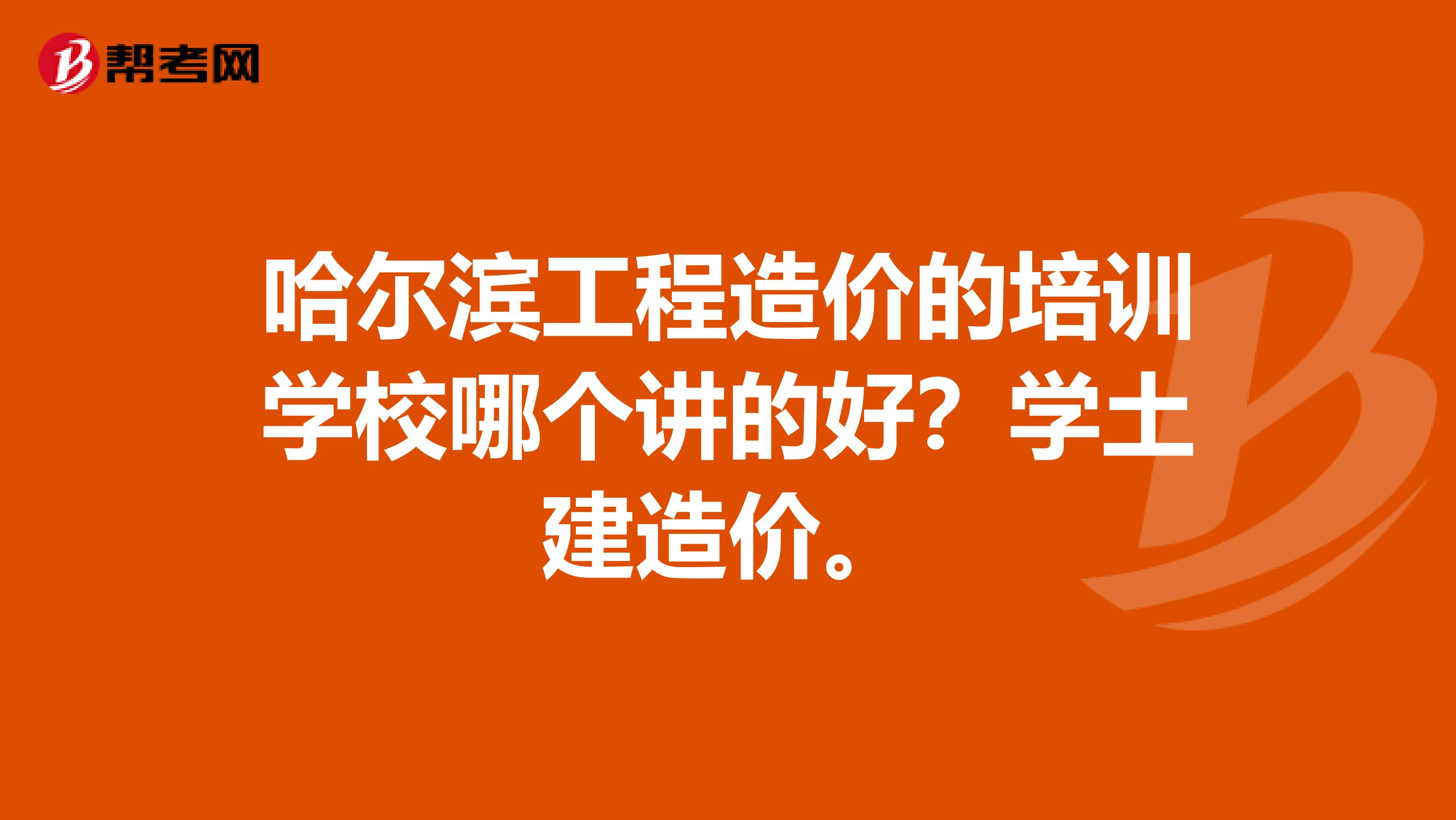 哈尔滨工程造价的培训学校哪个讲的好?学土建造价。