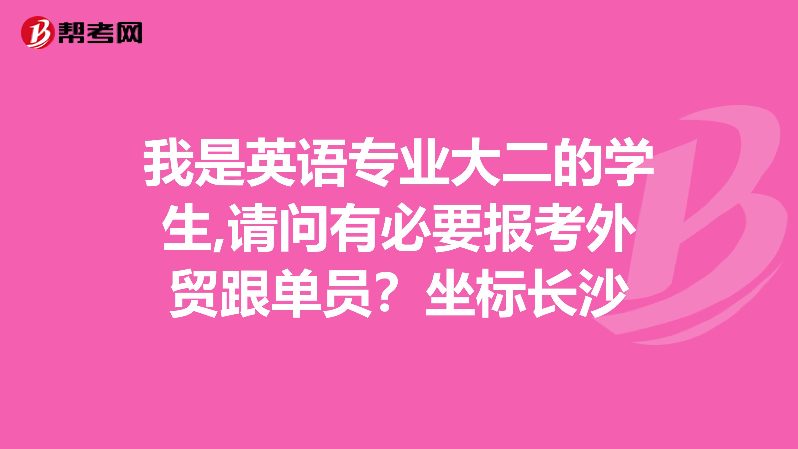 我是英语专业大二的学生,请问有必要报考外贸跟单员？坐标长沙