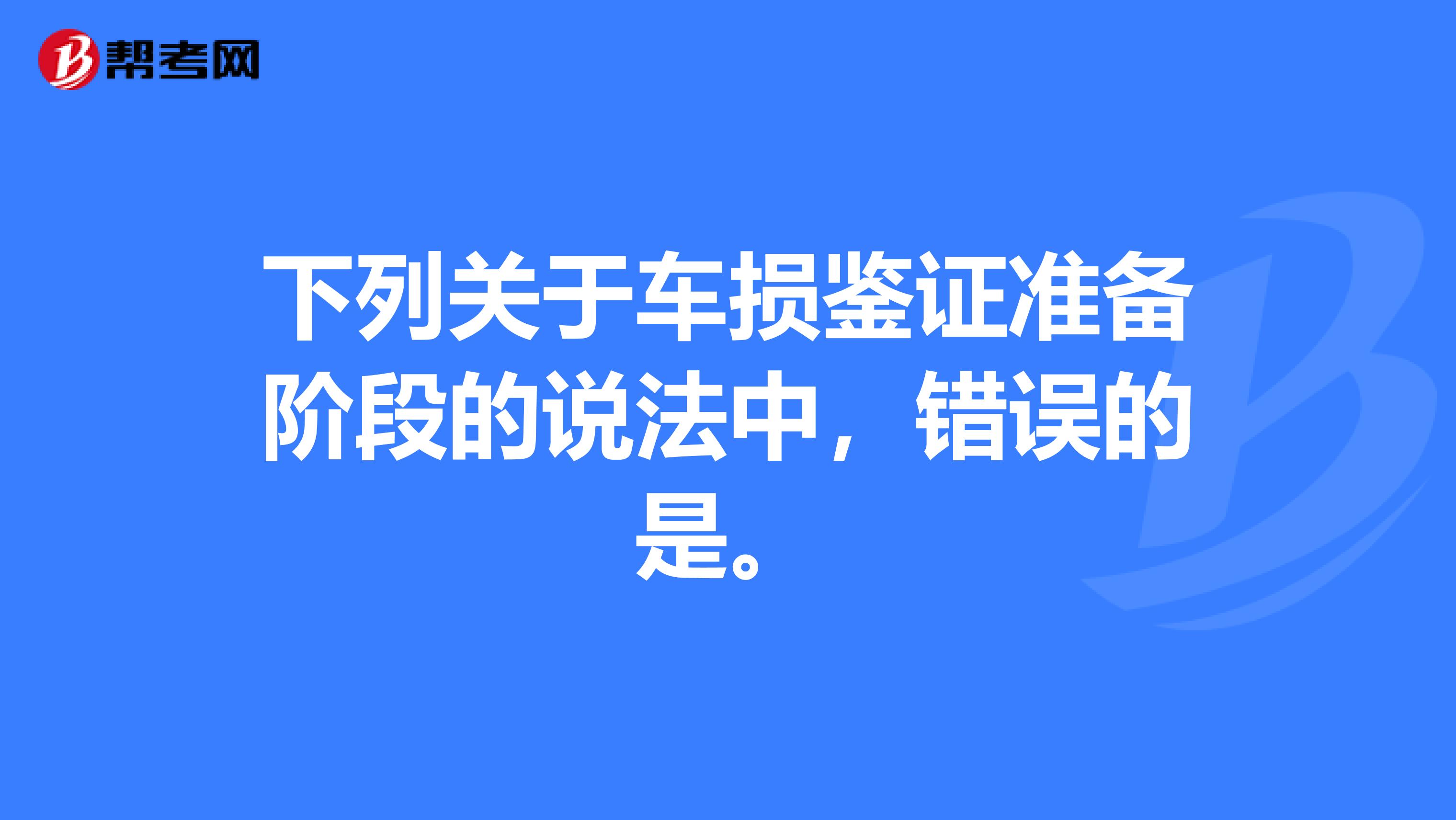 下列关于车损鉴证准备阶段的说法中，错误的是。