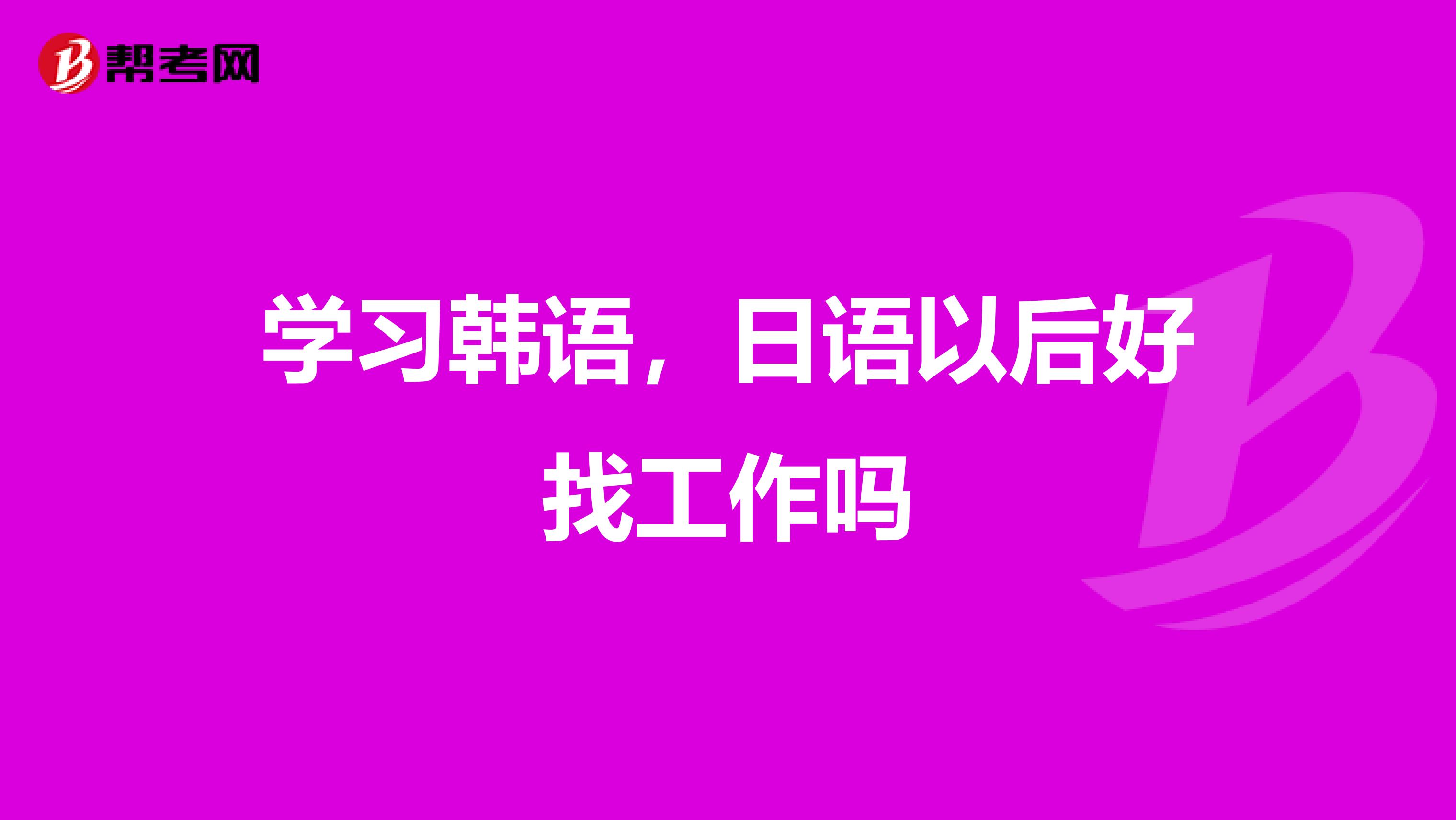学习韩语,日语以后好找工作吗