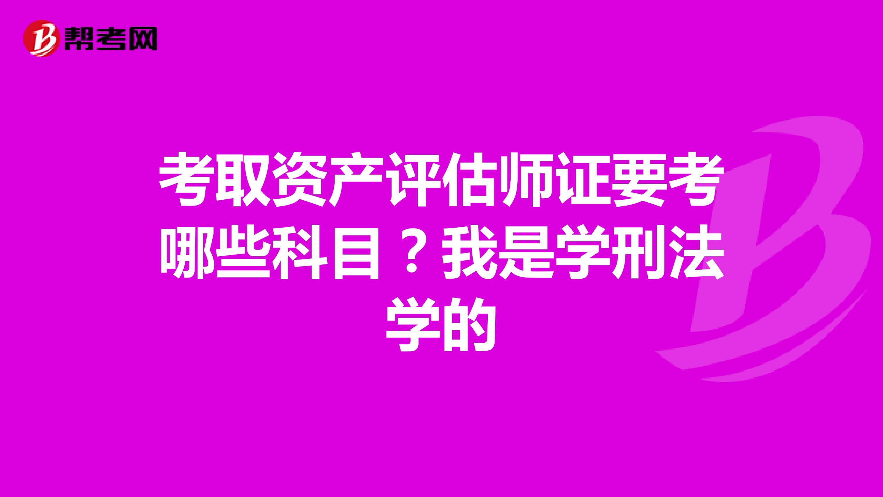 考取资产评估师证要考哪些科目？我是学刑法学的