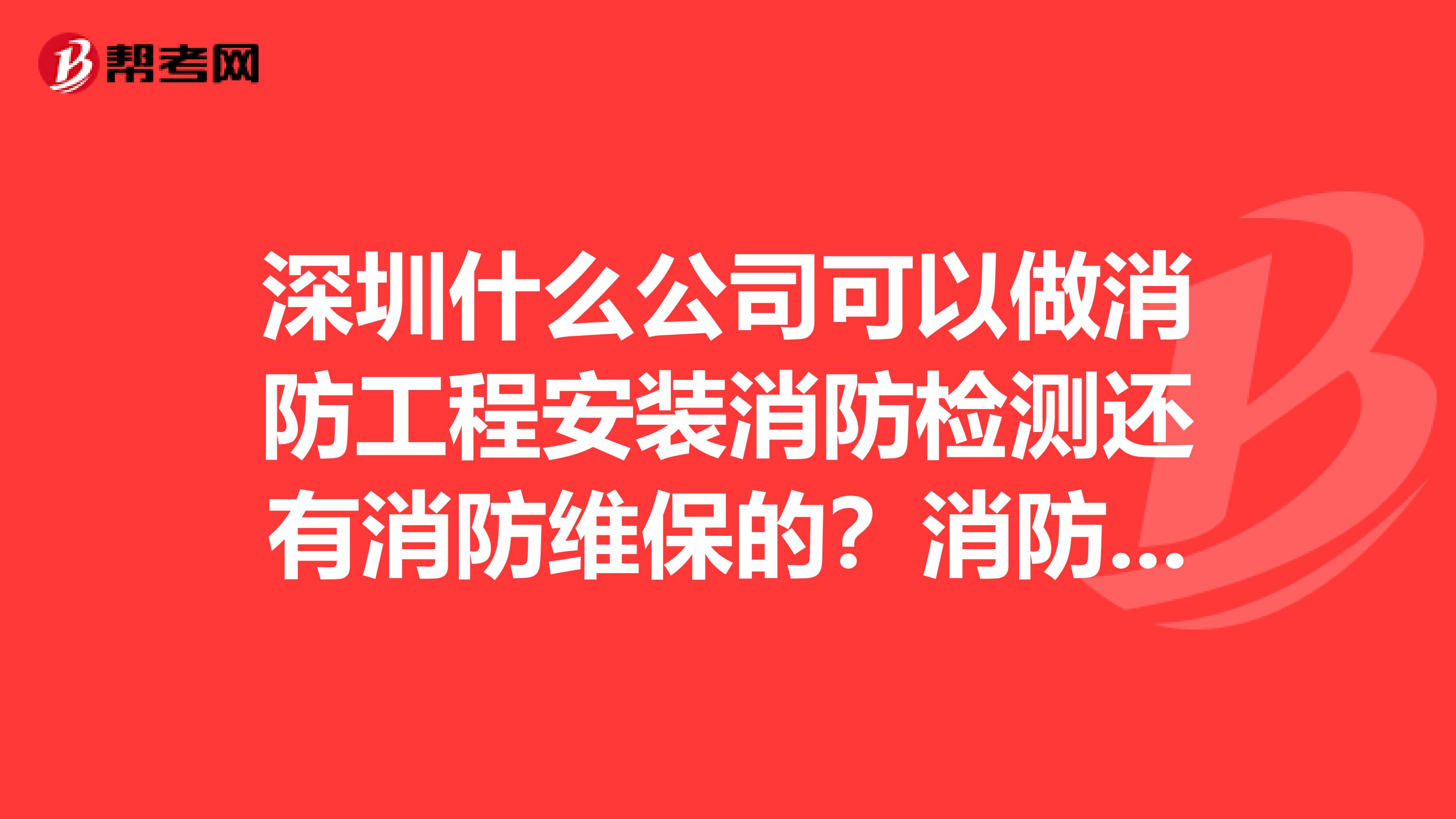 深圳什么公司可以做消防工程安装消防检测还有消防维保的?消防大队要求说要装消防报警主机还有喷淋。