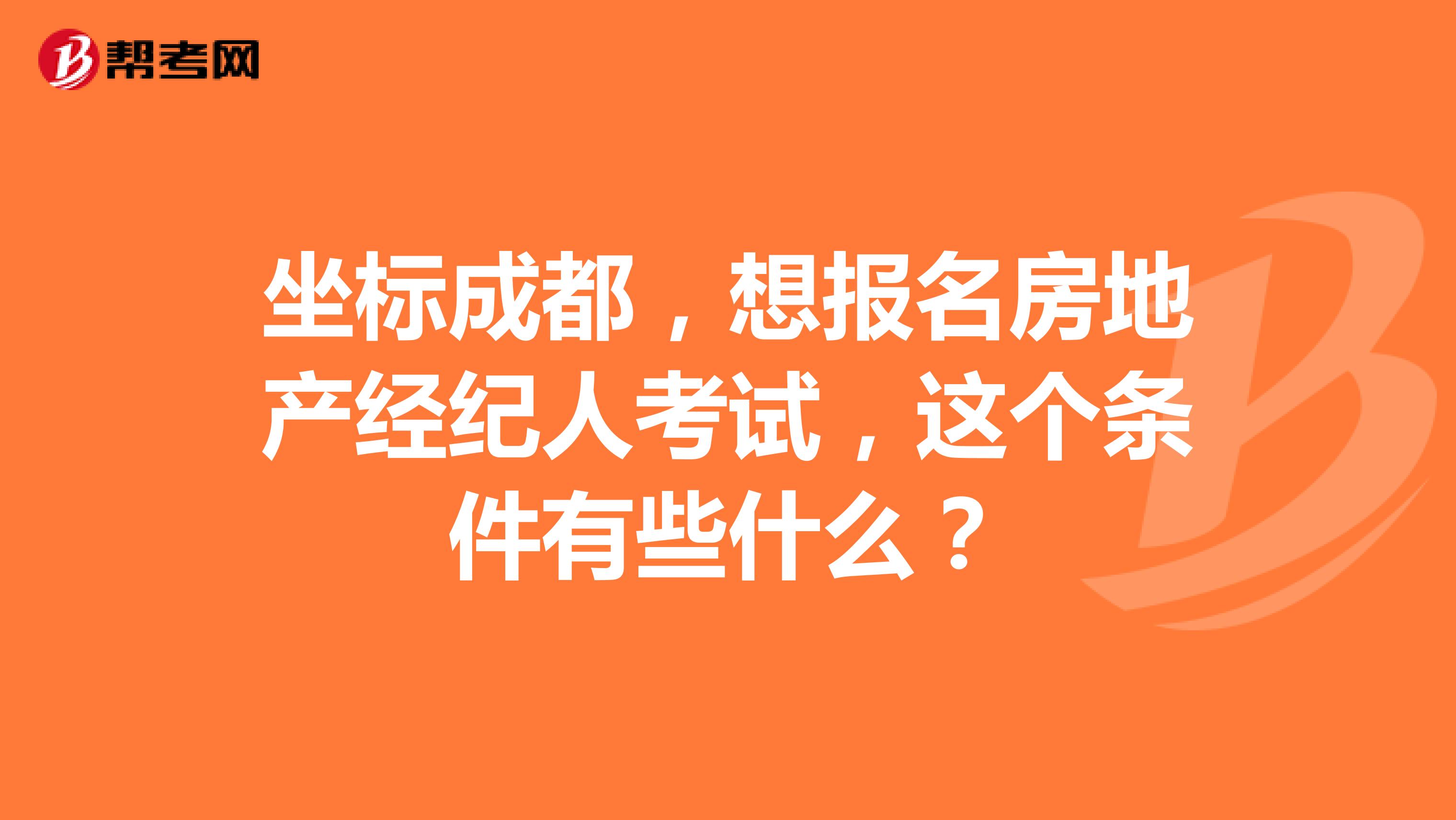 坐标成都,想报名房地产经纪人考试,这个条件有些什么?