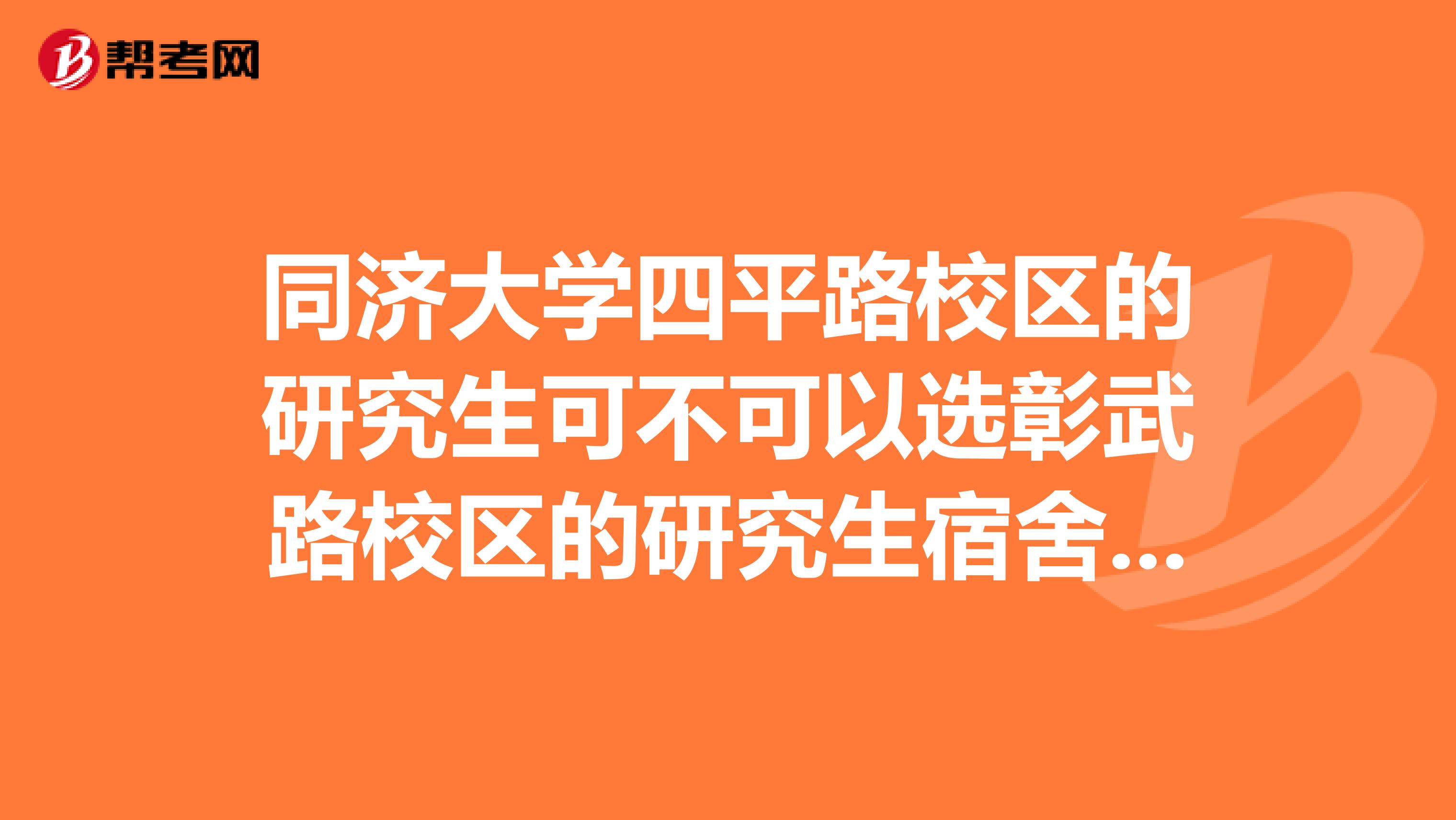 同济大学四平路校区的研究生可不可以选彰武路校区的研究生宿舍啊？还有彰武路的12号楼是不是都有热水器？