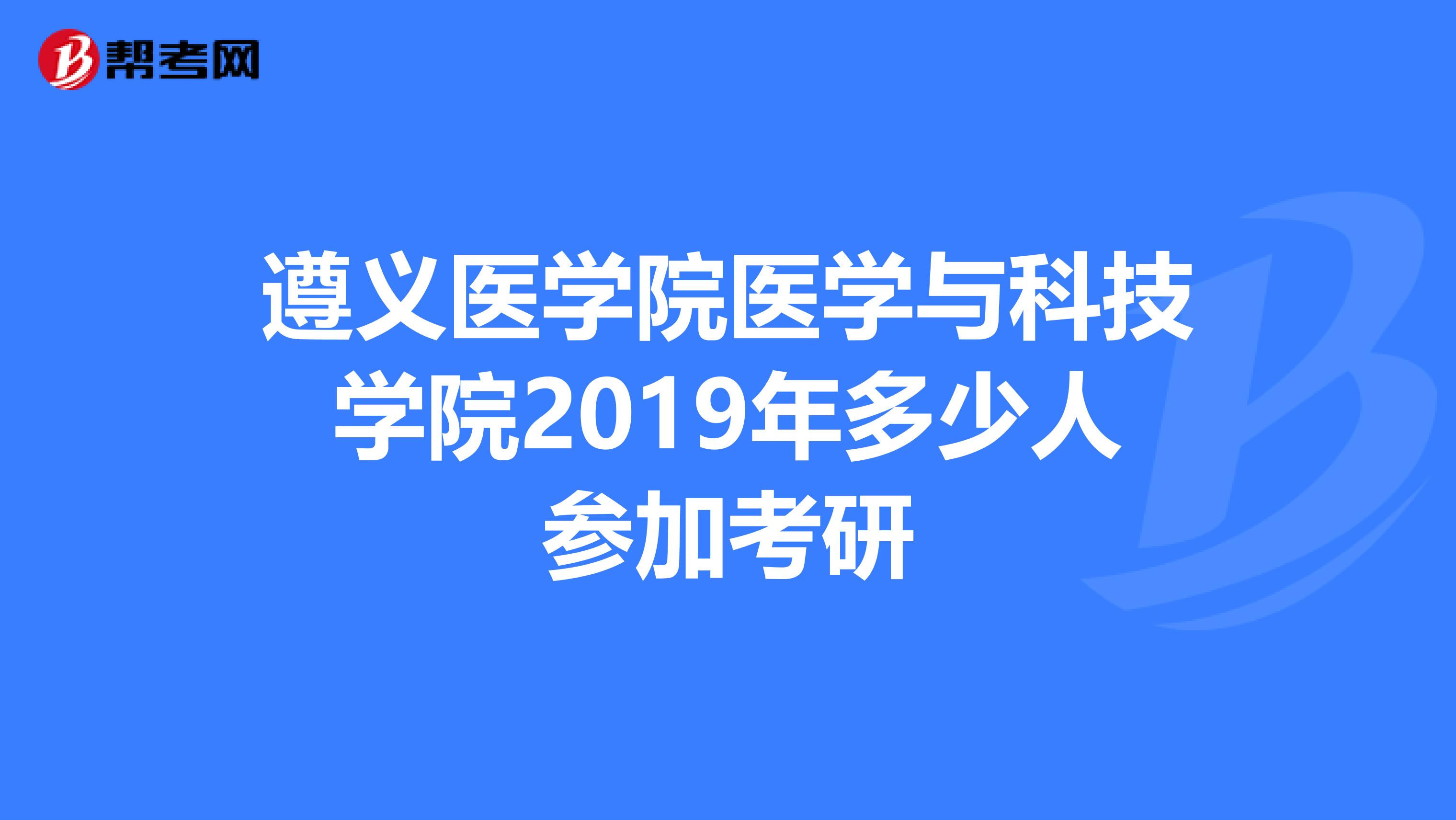 遵义医学院医学与科技学院2019年多少人参加考研