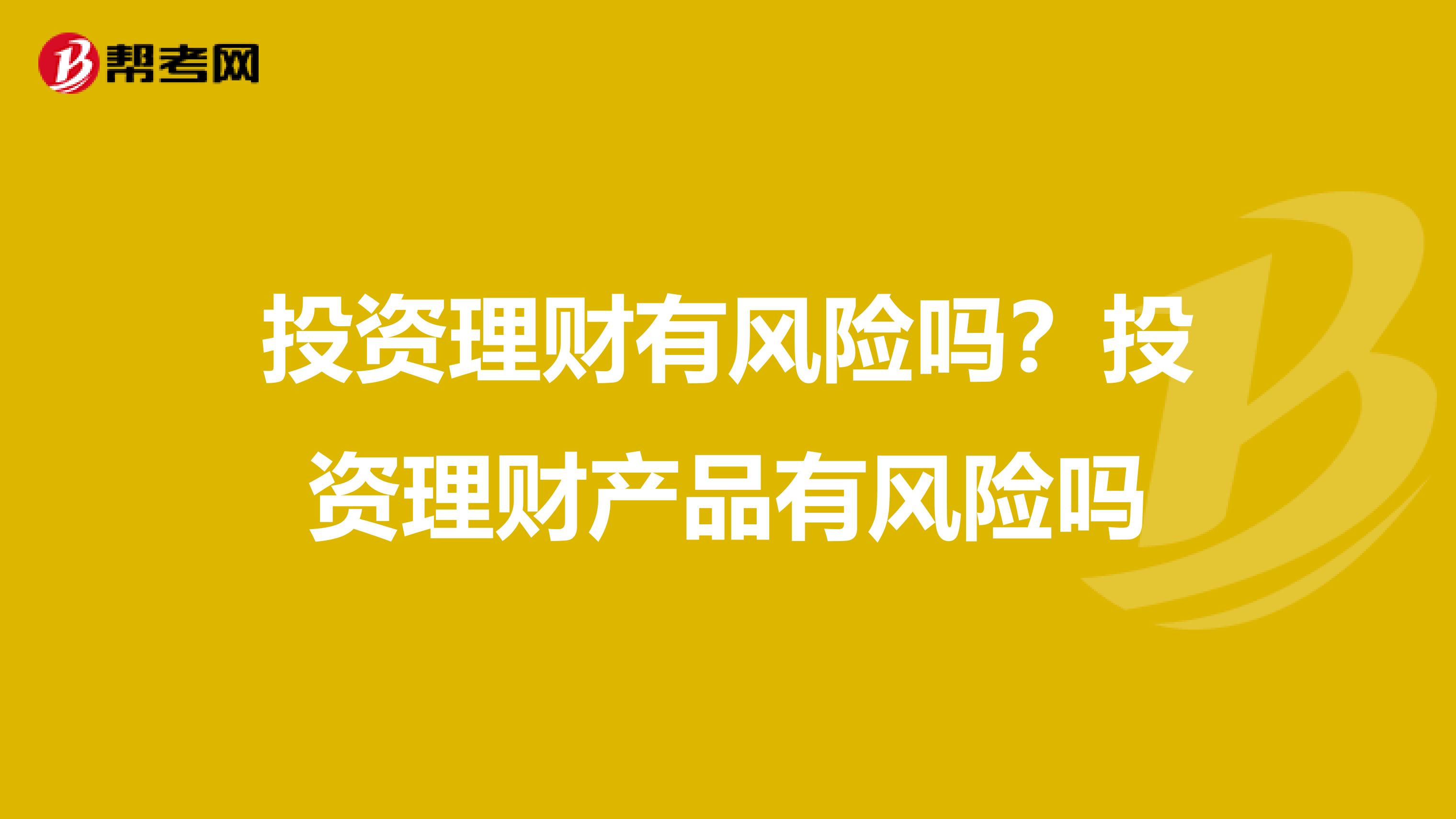 投资理财有风险吗？投资理财产品有风险吗