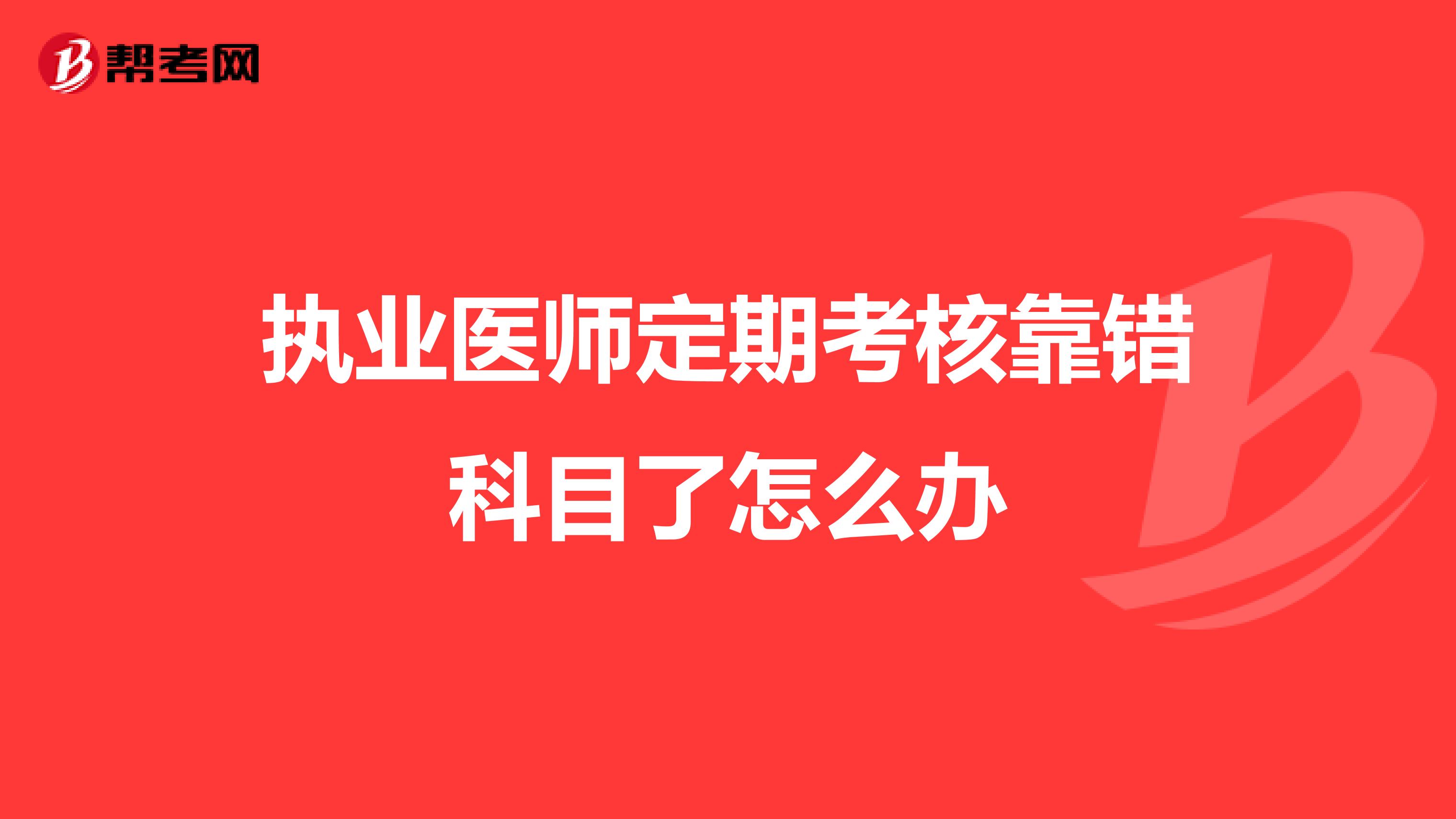 执业医师定期考核靠错科目了怎么办