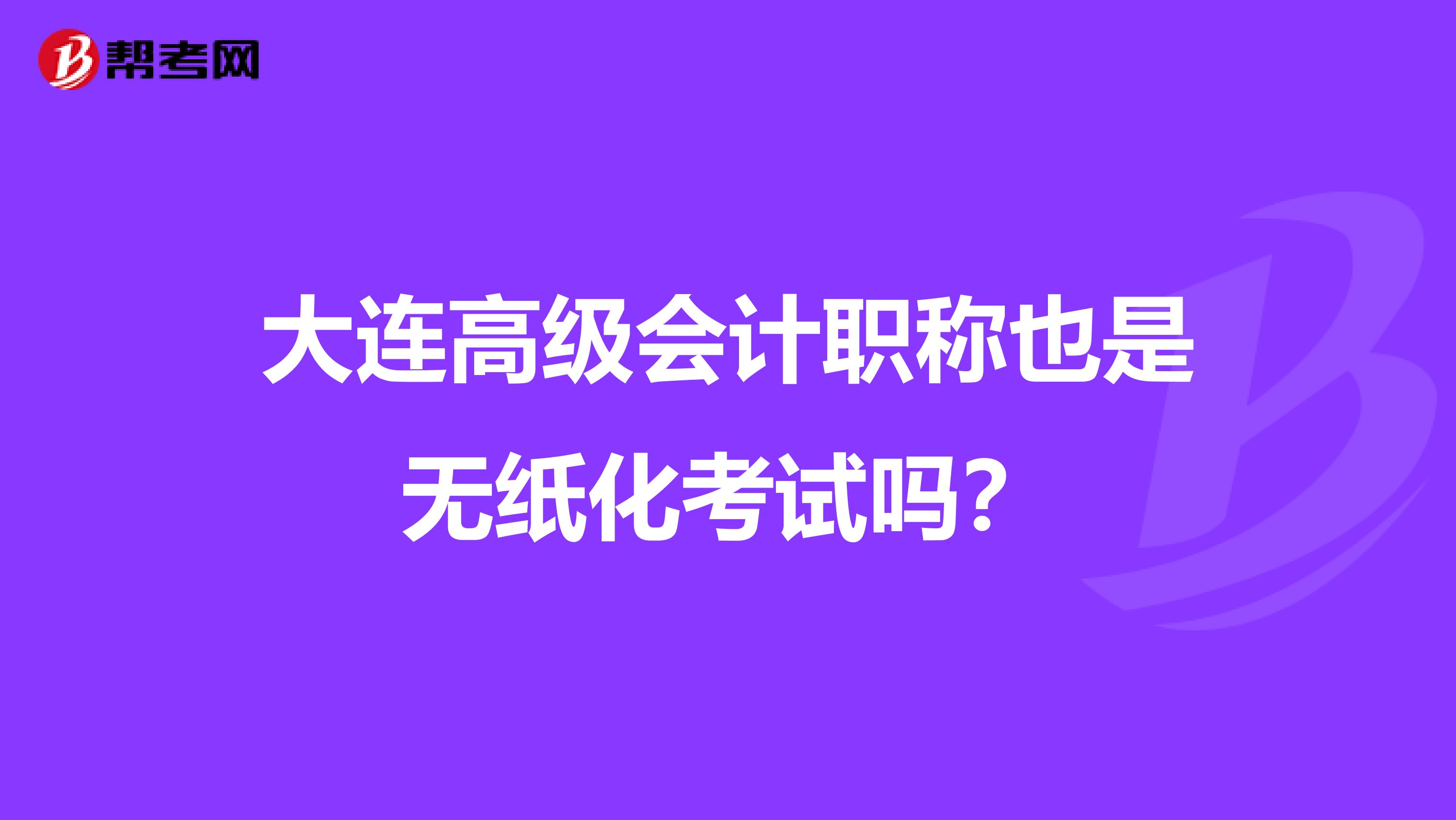 大连高级会计职称也是无纸化考试吗?