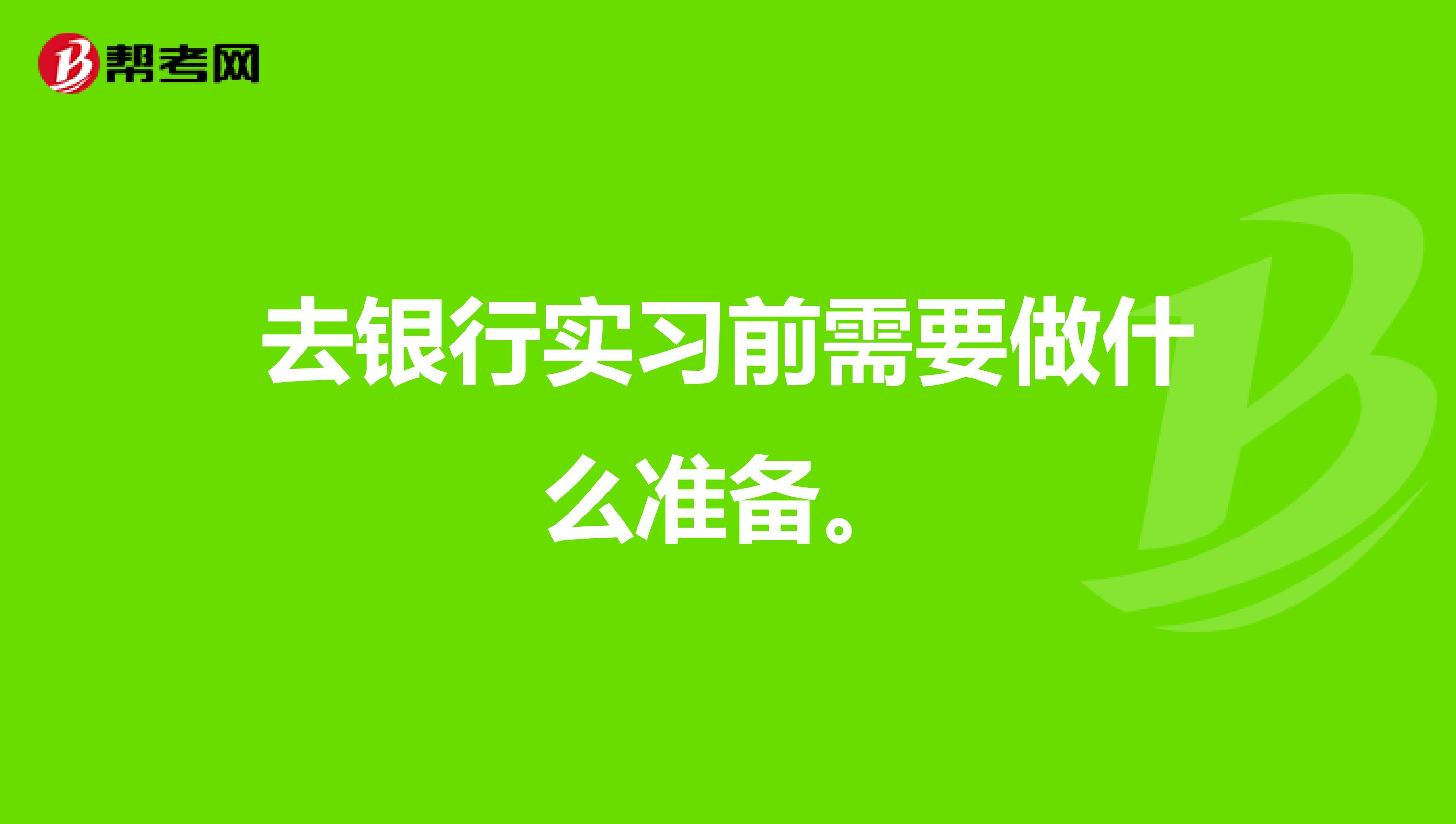 去银行实习前需要做什么准备。