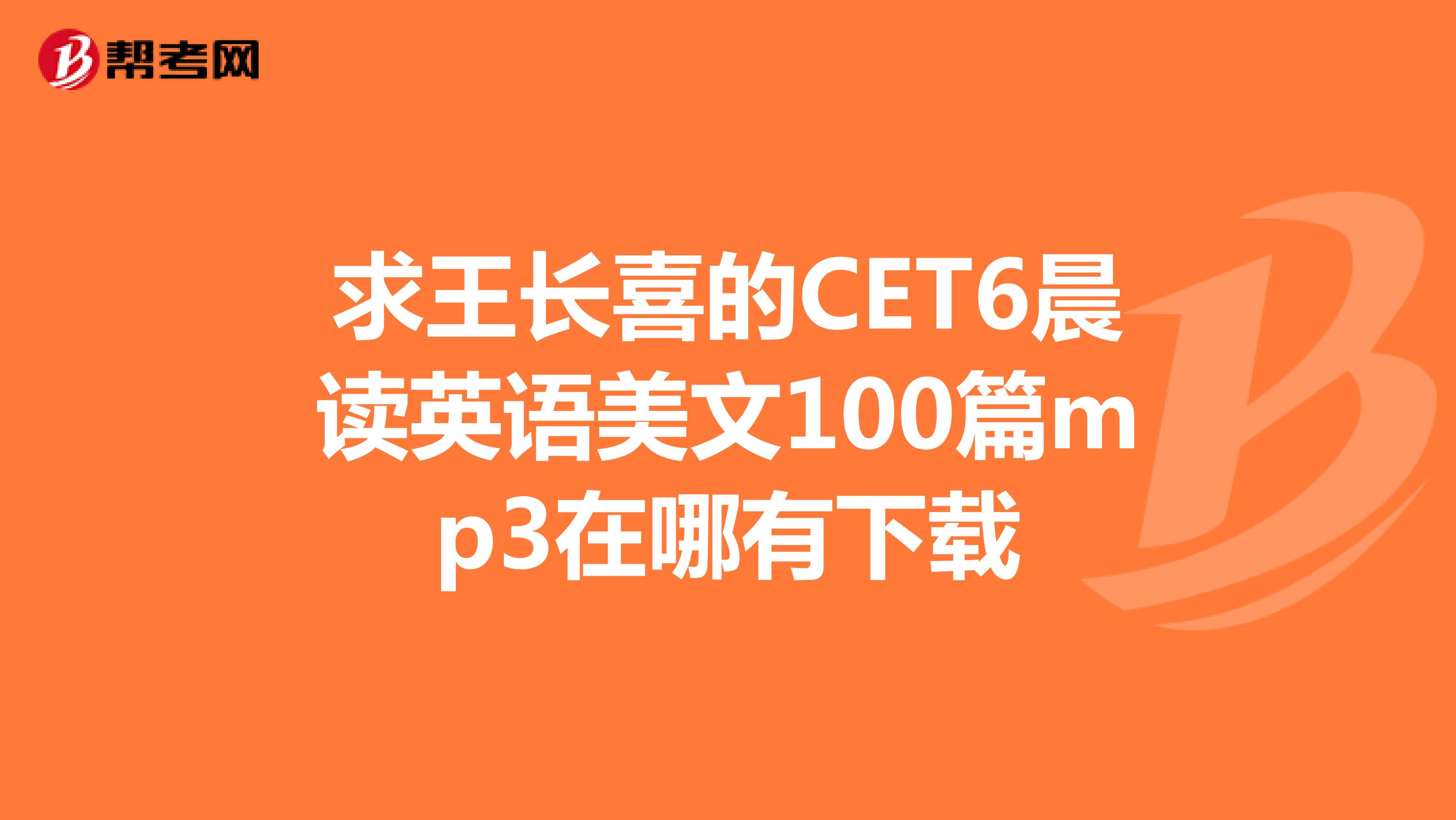 求王长喜的CET6晨读英语美文100篇mp3在哪有下载