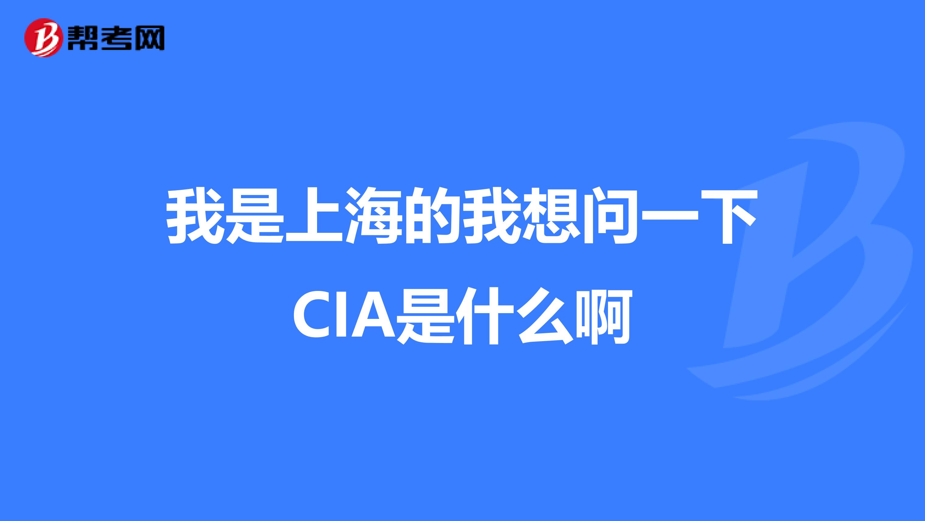 我是上海的我想问一下CIA是什么啊