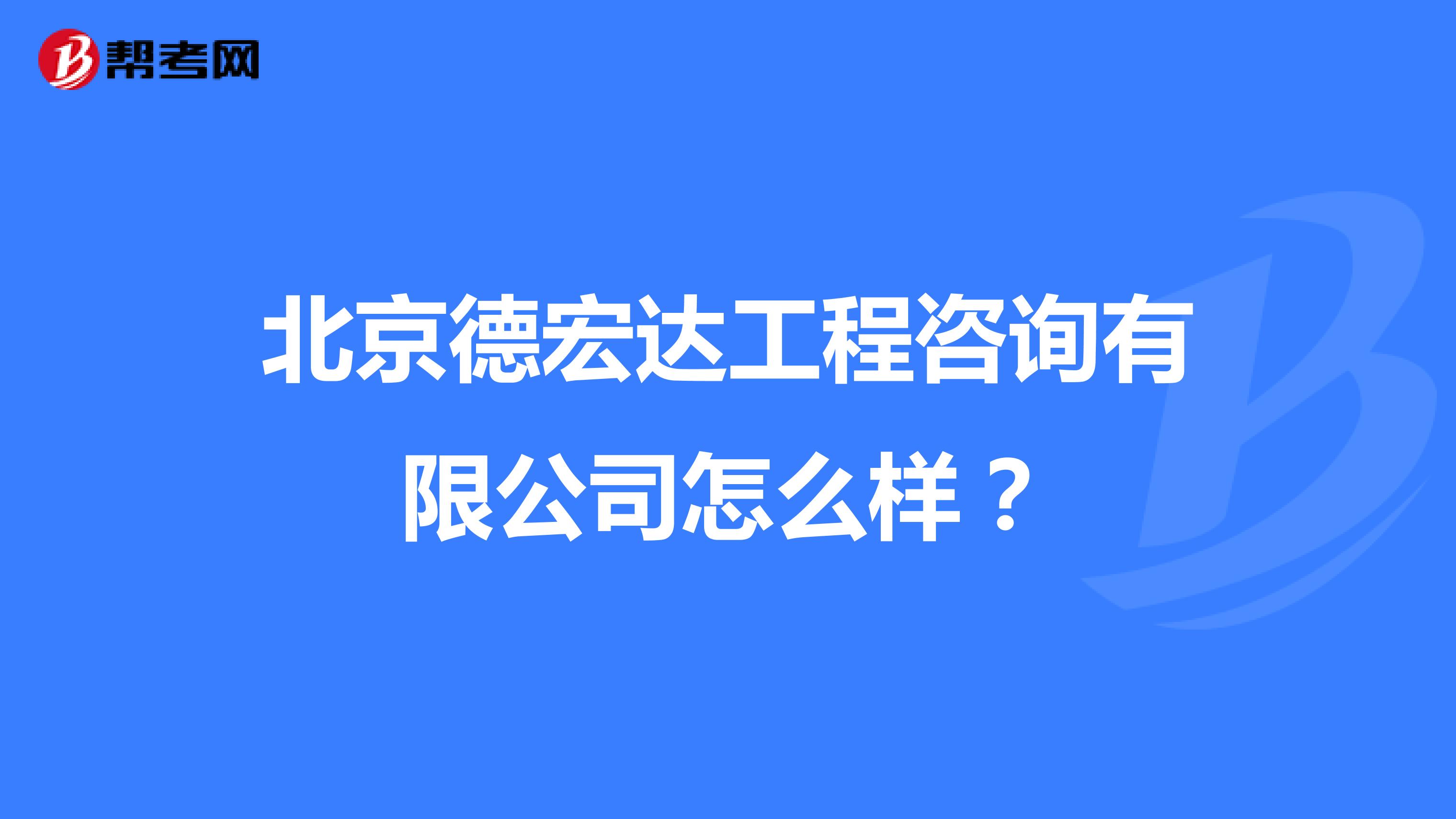 北京德宏达工程咨询有限公司怎么样?